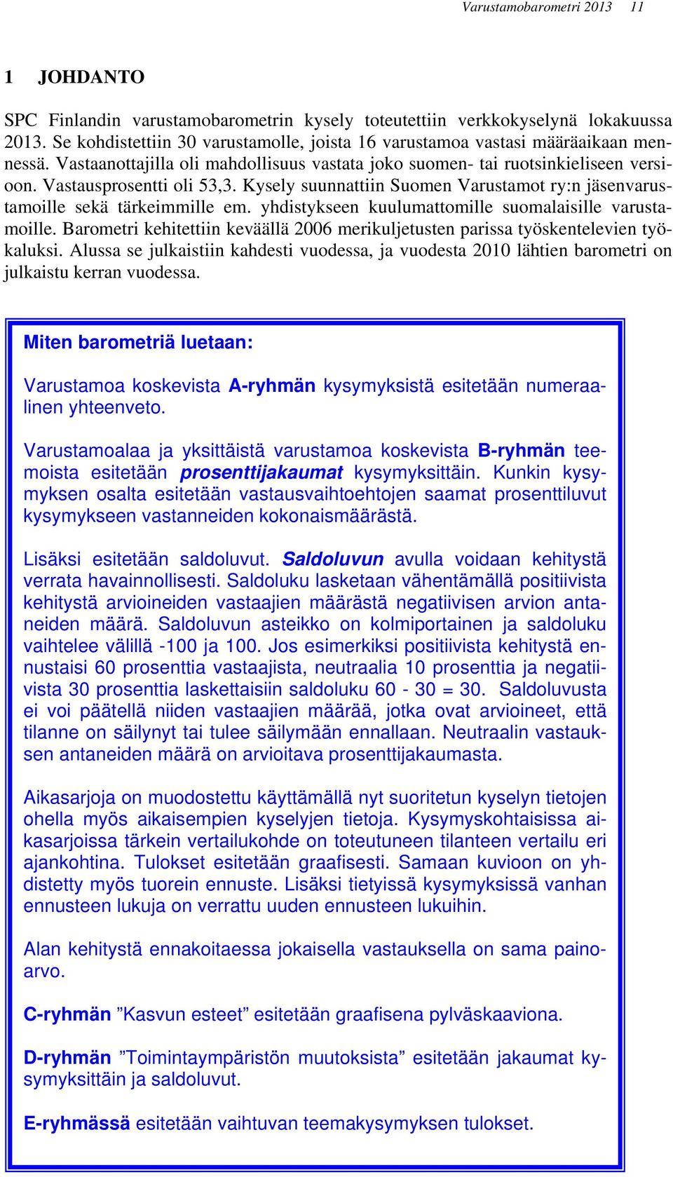 Kysely suunnattiin Suomen Varustamot ry:n jäsenvarustamoille sekä tärkeimmille em. yhdistykseen kuulumattomille suomalaisille varustamoille.