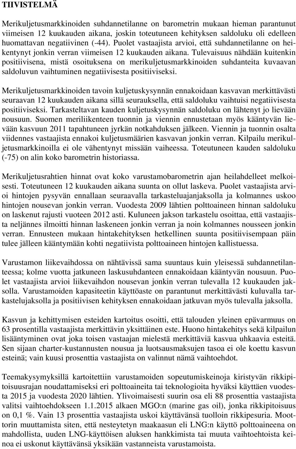 Tulevaisuus nähdään kuitenkin positiivisena, mistä osoituksena on merikuljetusmarkkinoiden suhdanteita kuvaavan saldoluvun vaihtuminen negatiivisesta positiiviseksi.