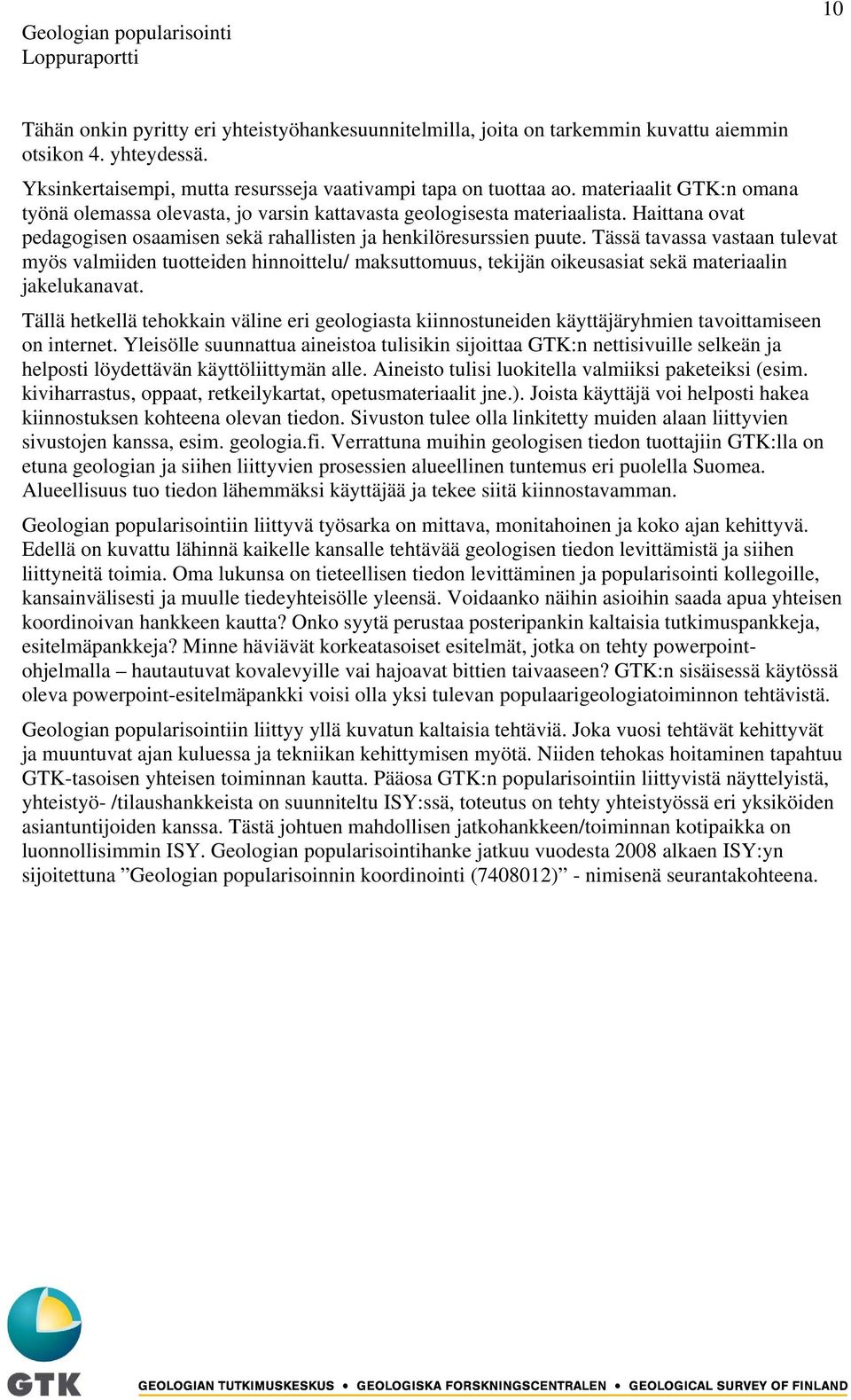 Tässä tavassa vastaan tulevat myös valmiiden tuotteiden hinnoittelu/ maksuttomuus, tekijän oikeusasiat sekä materiaalin jakelukanavat.