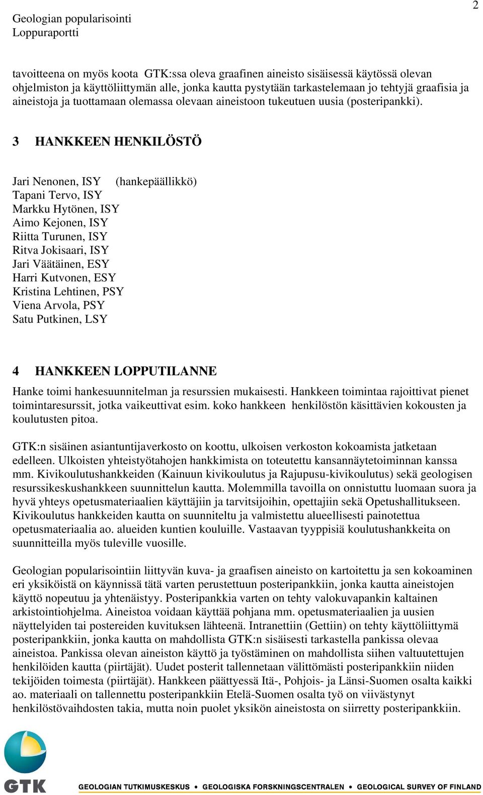 3 HANKKEEN HENKILÖSTÖ Jari Nenonen, ISY (hankepäällikkö) Tapani Tervo, ISY Markku Hytönen, ISY Aimo Kejonen, ISY Riitta Turunen, ISY Ritva Jokisaari, ISY Jari Väätäinen, ESY Harri Kutvonen, ESY