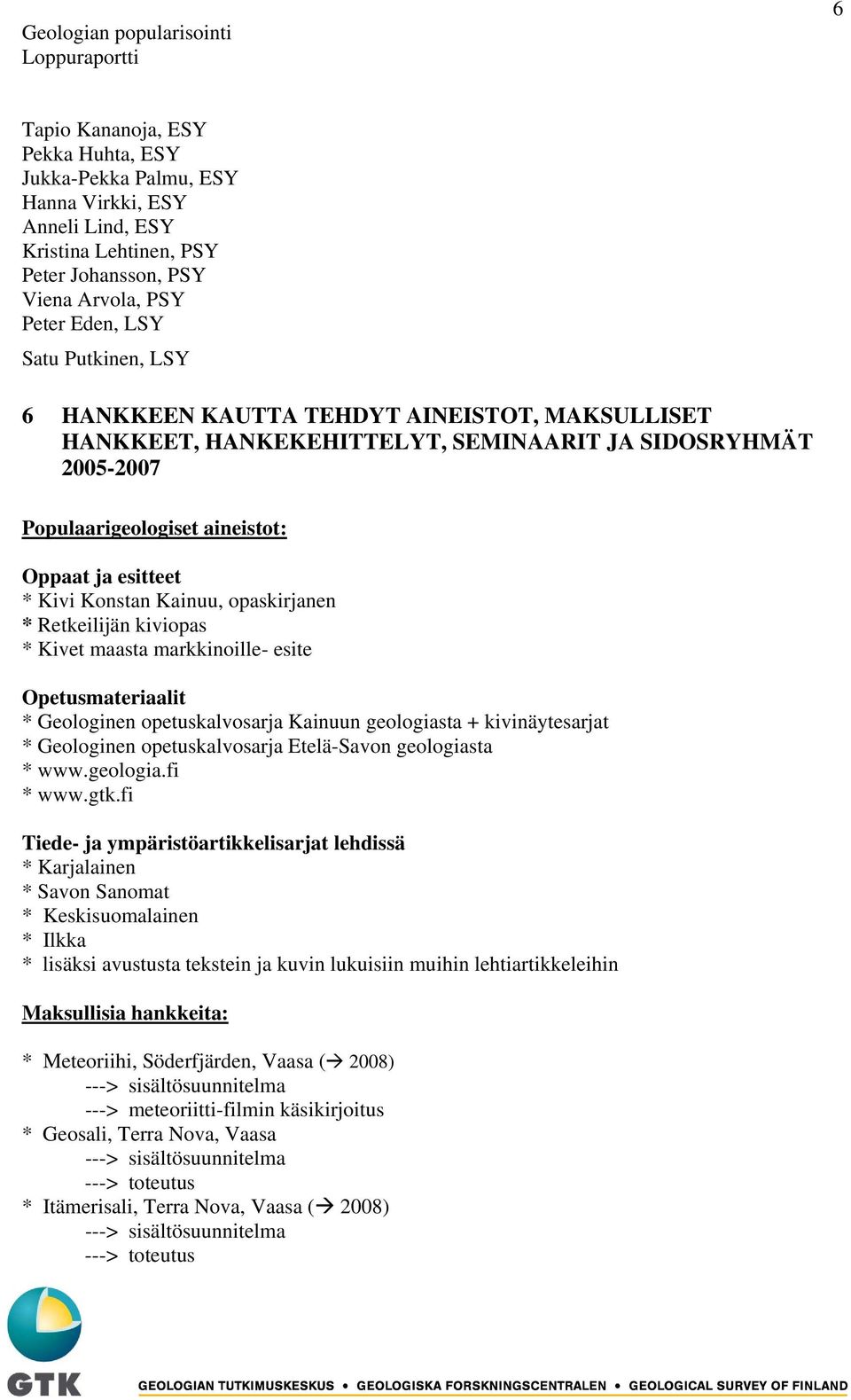 Retkeilijän kiviopas * Kivet maasta markkinoille- esite Opetusmateriaalit * Geologinen opetuskalvosarja Kainuun geologiasta + kivinäytesarjat * Geologinen opetuskalvosarja Etelä-Savon geologiasta *