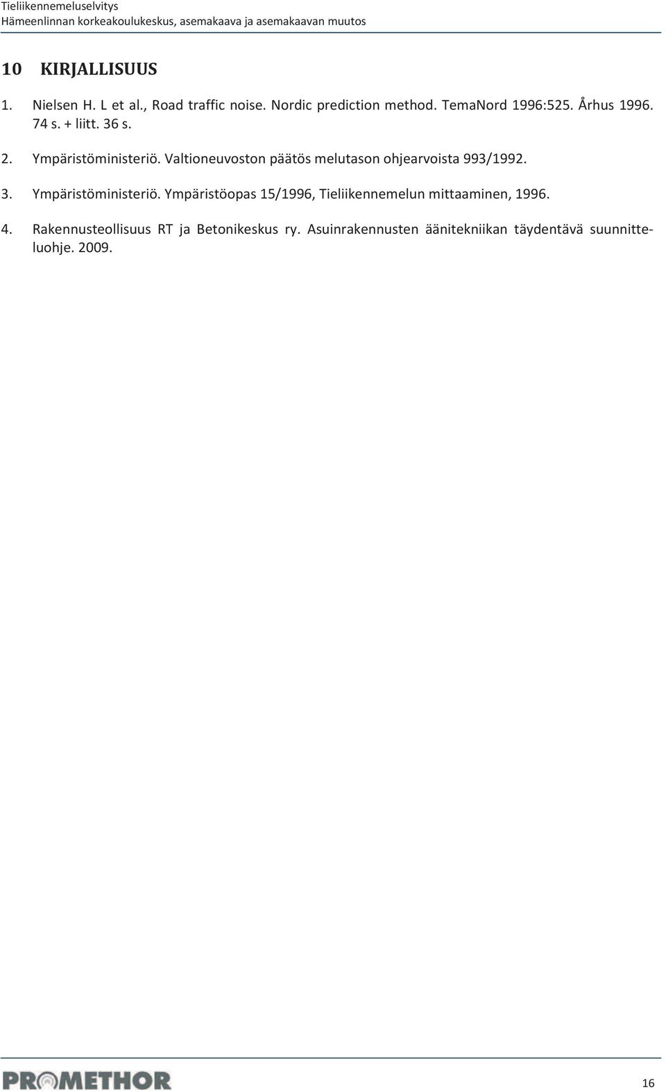 Valtioneuvostonpäätösmelutasonohjearvoista993/1992. 3. Ympäristöministeriö.