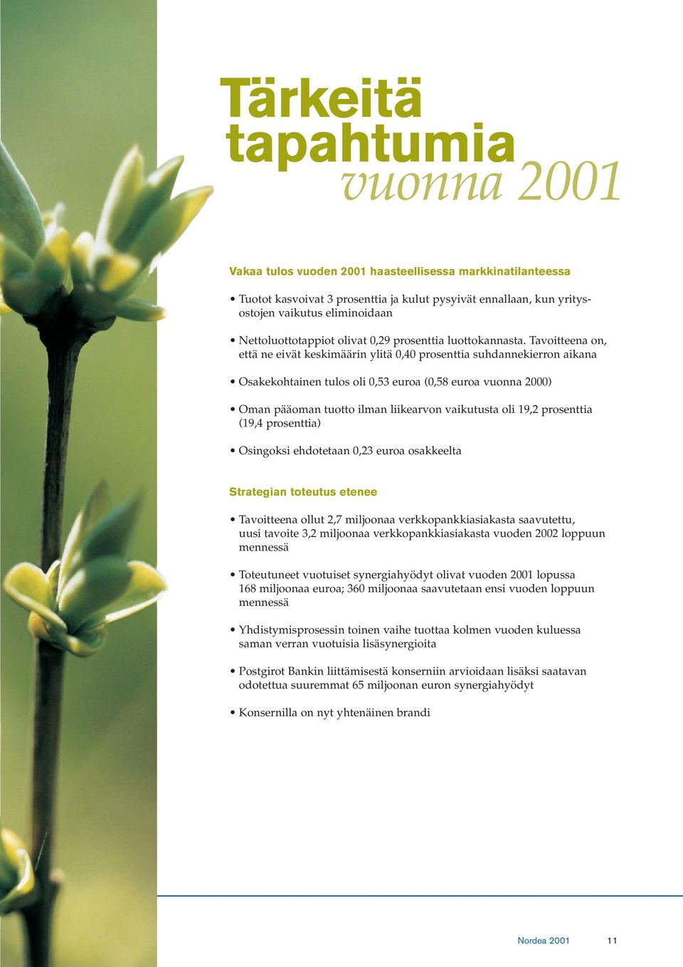 Tavoitteena on, että ne eivät keskimäärin ylitä 0,40 prosenttia suhdannekierron aikana Osakekohtainen tulos oli 0,53 euroa (0,58 euroa vuonna 2000) Oman pääoman tuotto ilman liikearvon vaikutusta oli