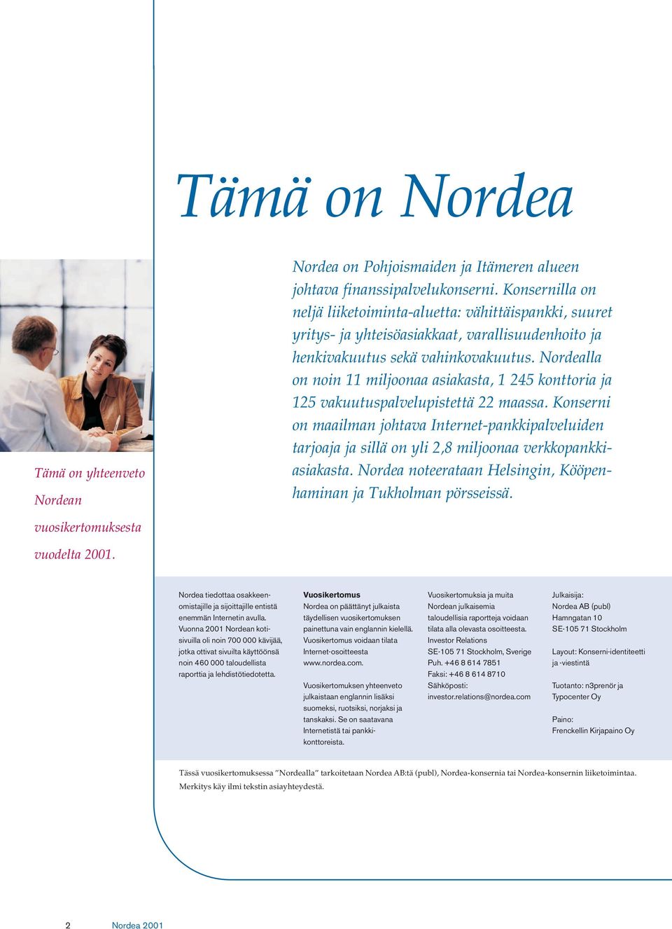 Nordealla on noin 11 miljoonaa asiakasta, 1 245 konttoria ja 125 vakuutuspalvelupistettä 22 maassa.
