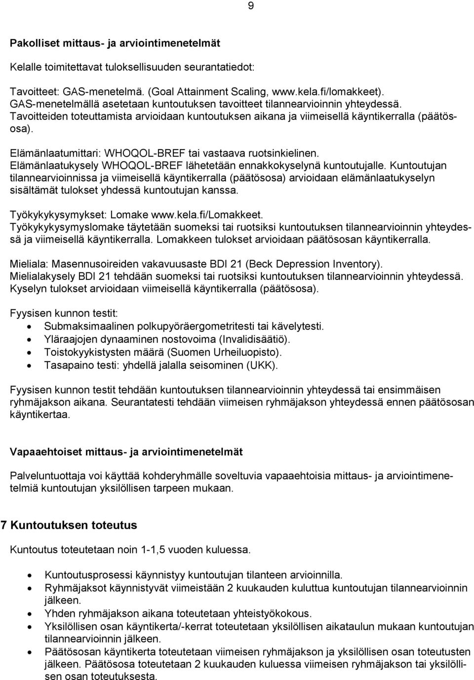 Elämänlaatumittari: WHOQOL-BREF tai vastaava ruotsinkielinen. Elämänlaatukysely WHOQOL-BREF lähetetään ennakkokyselynä kuntoutujalle.