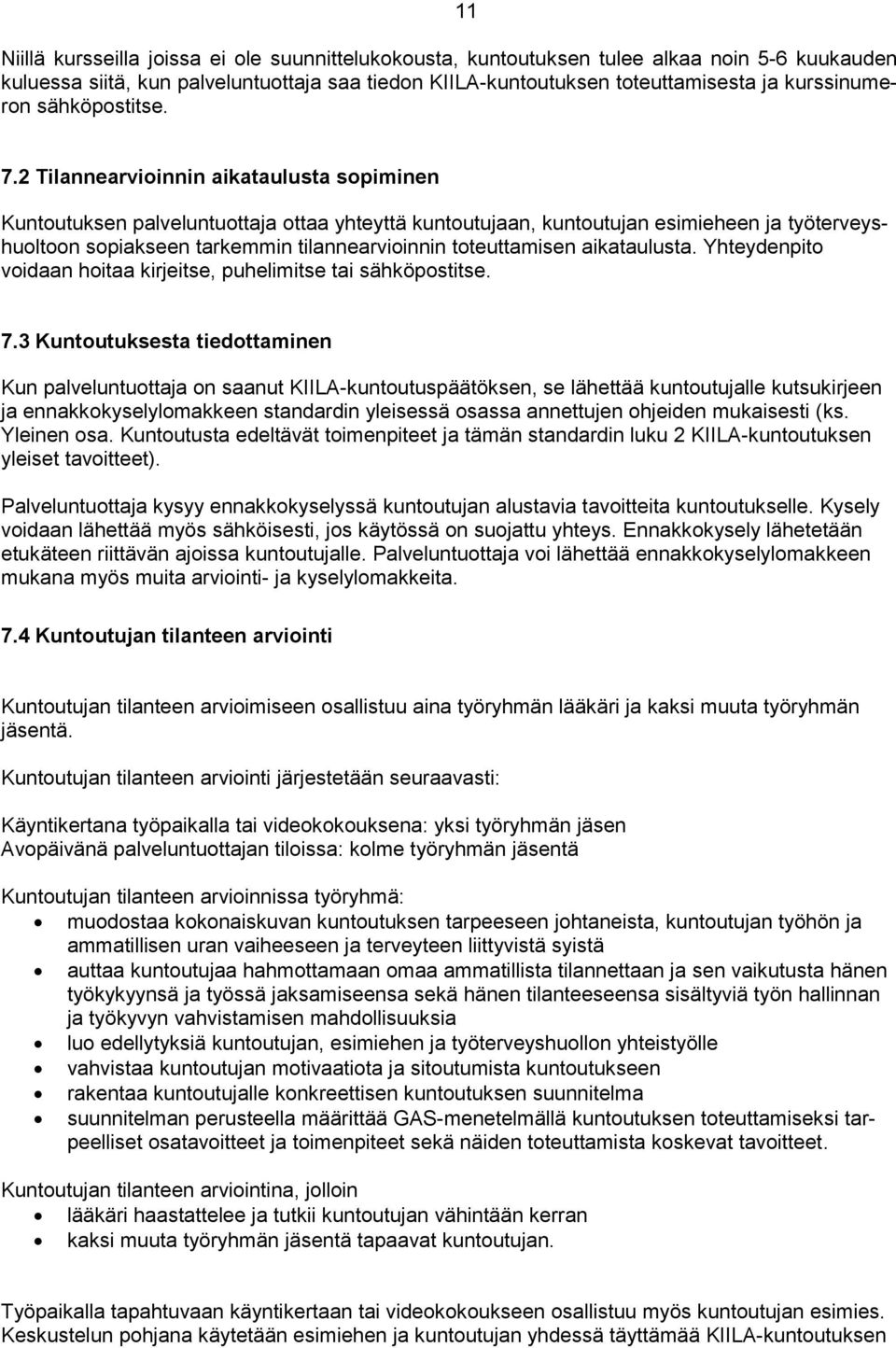 2 Tilannearvioinnin aikataulusta sopiminen Kuntoutuksen palveluntuottaja ottaa yhteyttä kuntoutujaan, kuntoutujan esimieheen ja työterveyshuoltoon sopiakseen tarkemmin tilannearvioinnin toteuttamisen