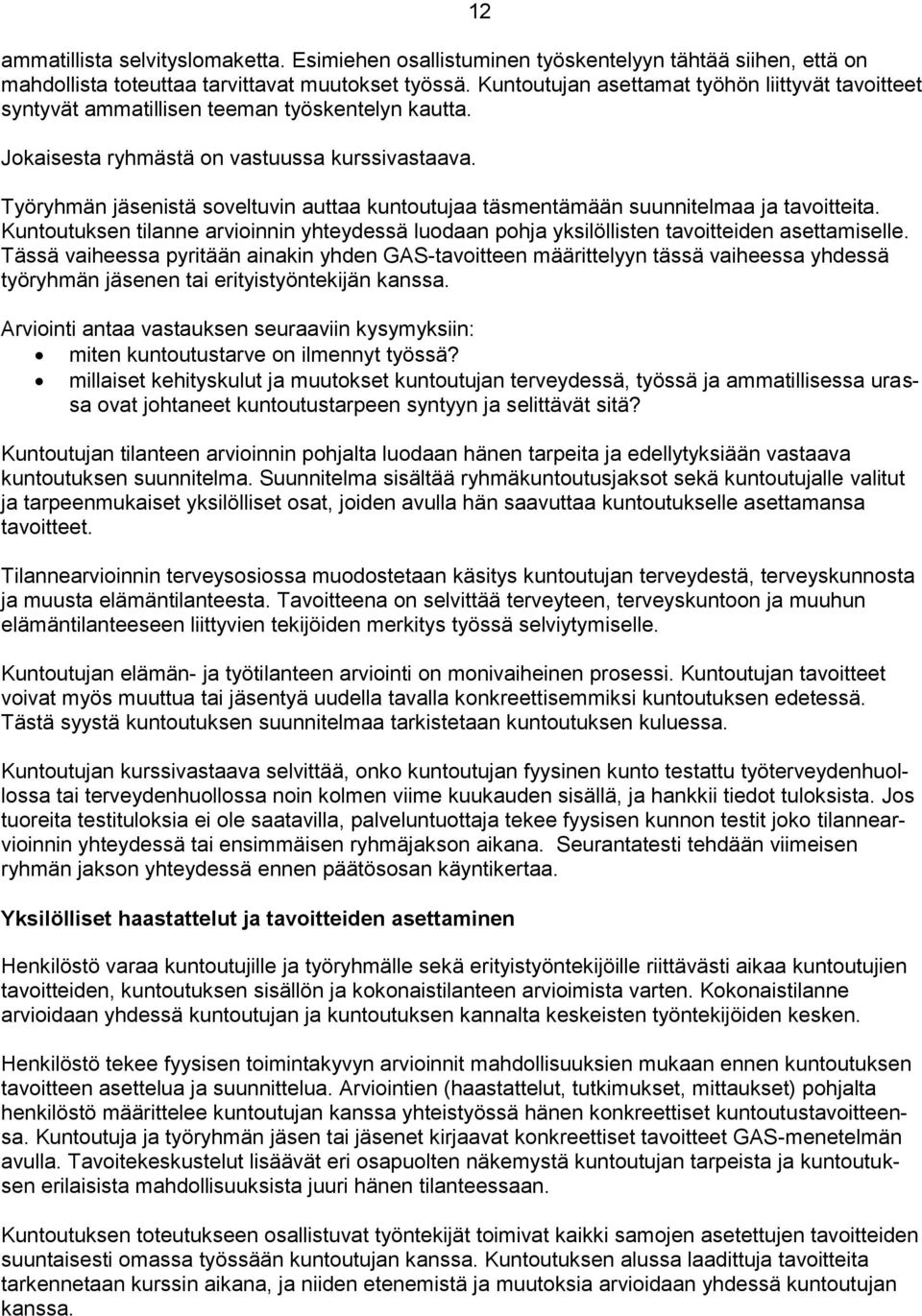 Työryhmän jäsenistä soveltuvin auttaa kuntoutujaa täsmentämään suunnitelmaa ja tavoitteita. Kuntoutuksen tilanne arvioinnin yhteydessä luodaan pohja yksilöllisten tavoitteiden asettamiselle.