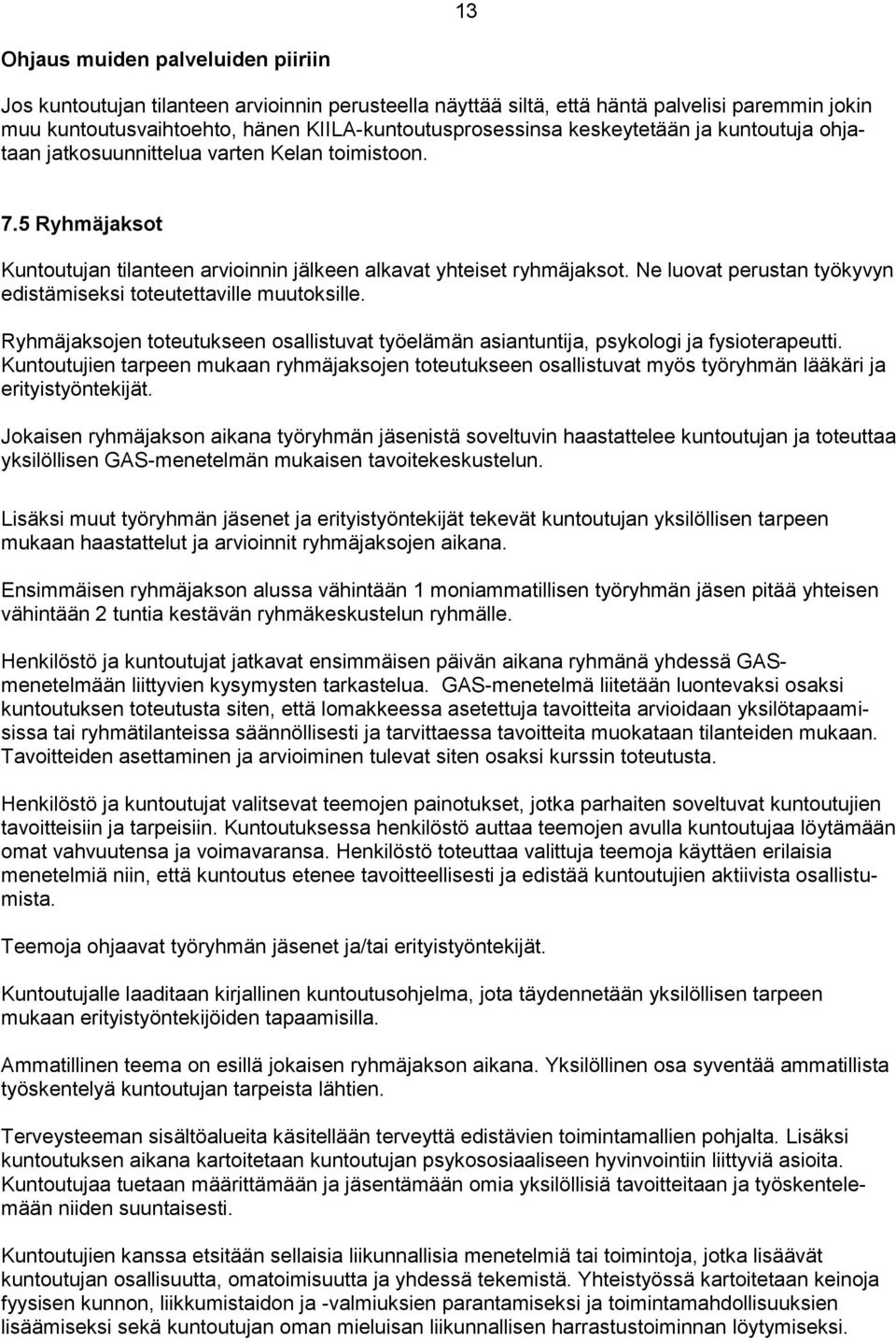 Ne luovat perustan työkyvyn edistämiseksi toteutettaville muutoksille. Ryhmäjaksojen toteutukseen osallistuvat työelämän asiantuntija, psykologi ja fysioterapeutti.