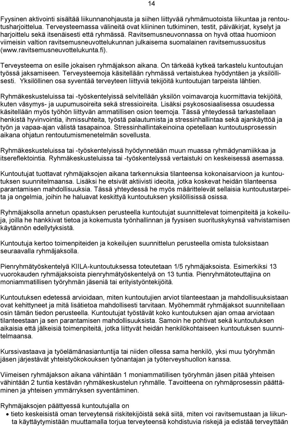 Ravitsemusneuvonnassa on hyvä ottaa huomioon viimeisin valtion ravitsemusneuvottelukunnan julkaisema suomalainen ravitsemussuositus (www.ravitsemusneuvottelukunta.fi).