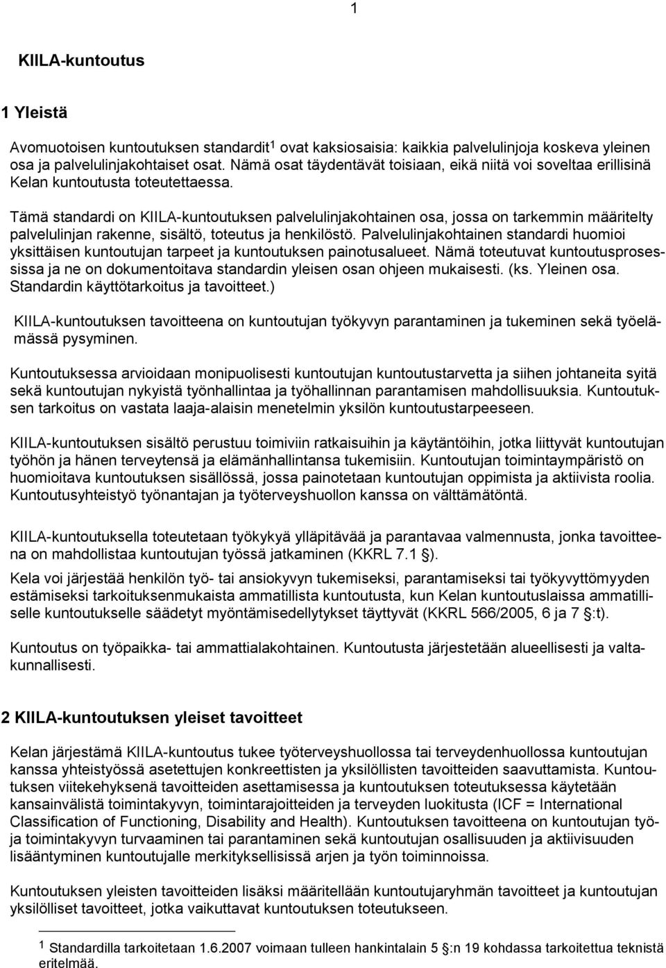 Tämä standardi on KIILA-kuntoutuksen palvelulinjakohtainen osa, jossa on tarkemmin määritelty palvelulinjan rakenne, sisältö, toteutus ja henkilöstö.