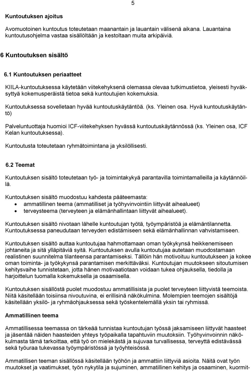 1 Kuntoutuksen periaatteet KIILA-kuntoutuksessa käytetään viitekehyksenä olemassa olevaa tutkimustietoa, yleisesti hyväksyttyä kokemusperäistä tietoa sekä kuntoutujien kokemuksia.