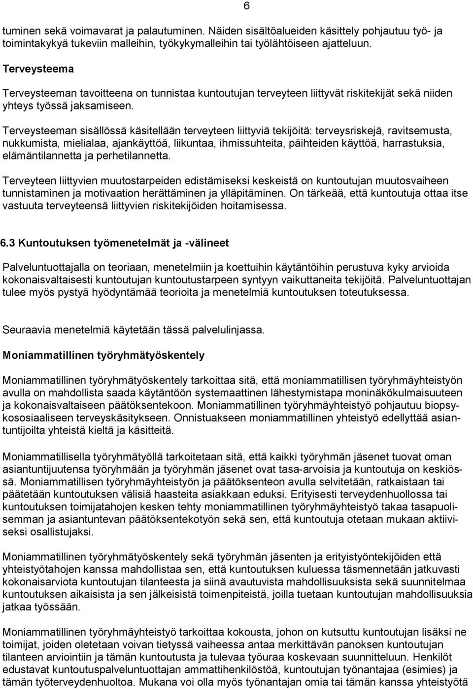 Terveysteeman sisällössä käsitellään terveyteen liittyviä tekijöitä: terveysriskejä, ravitsemusta, nukkumista, mielialaa, ajankäyttöä, liikuntaa, ihmissuhteita, päihteiden käyttöä, harrastuksia,