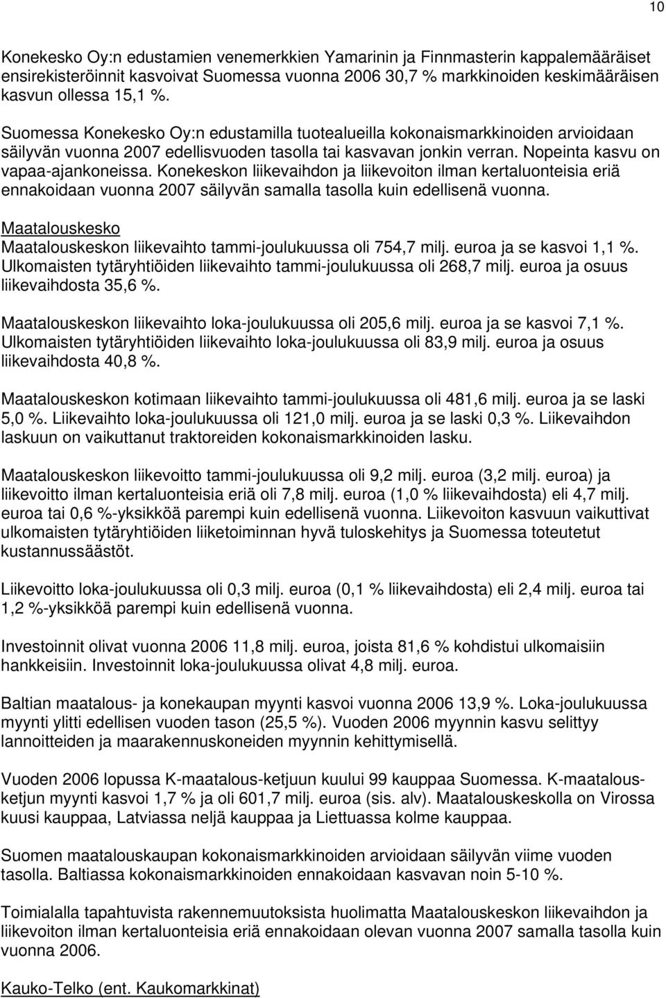 Konekeskon liikevaihdon ja liikevoiton ilman kertaluonteisia eriä ennakoidaan vuonna 2007 säilyvän samalla tasolla kuin edellisenä vuonna.