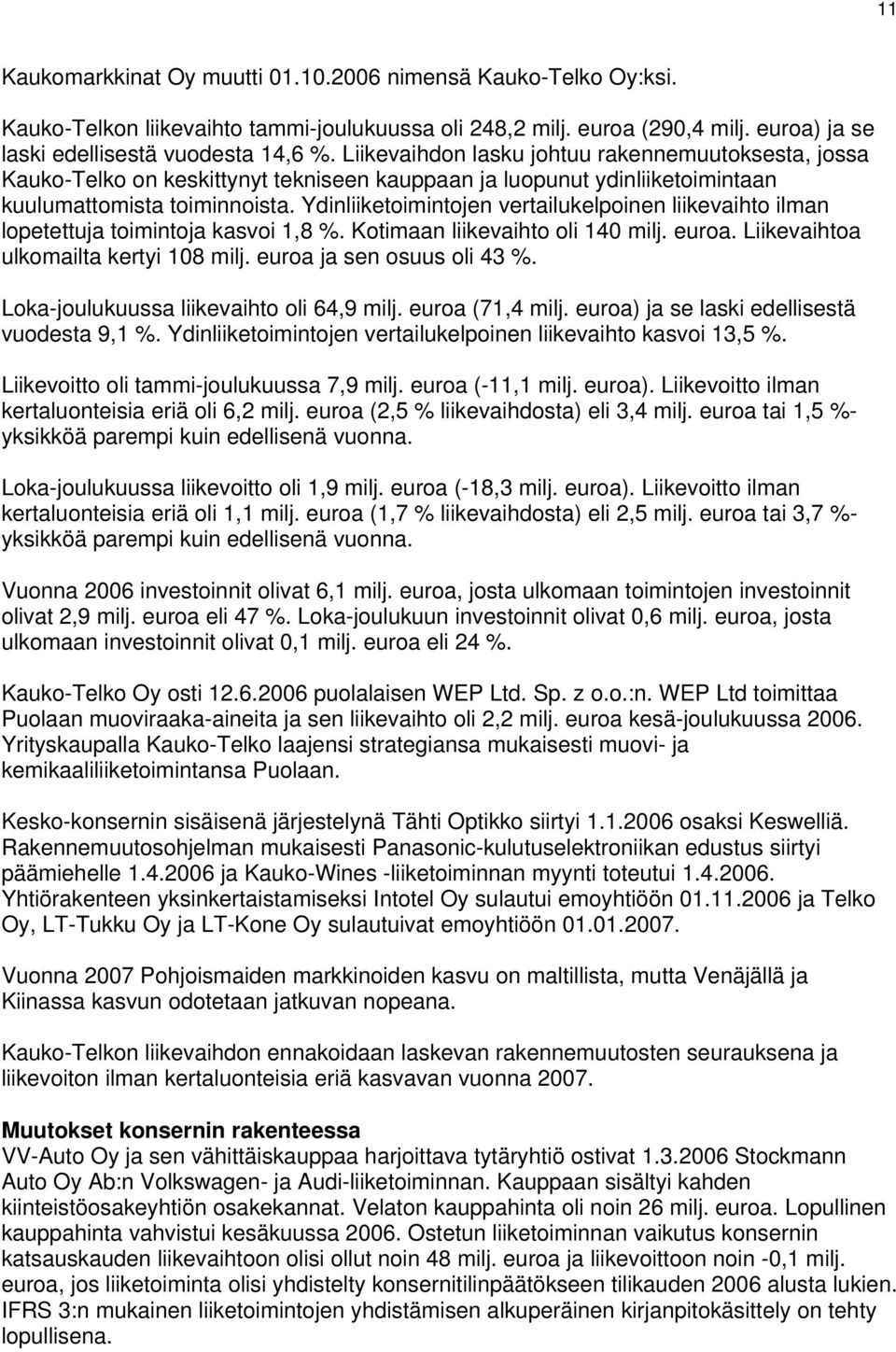 Ydinliiketoimintojen vertailukelpoinen liikevaihto ilman lopetettuja toimintoja kasvoi 1,8 %. Kotimaan liikevaihto oli 140 milj. euroa. Liikevaihtoa ulkomailta kertyi 108 milj.