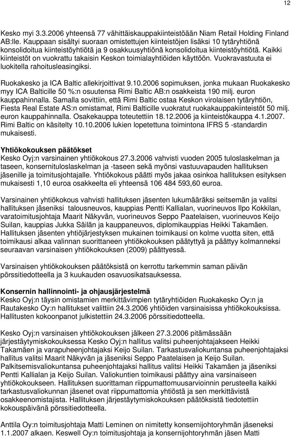 Kaikki kiinteistöt on vuokrattu takaisin Keskon toimialayhtiöiden käyttöön. Vuokravastuuta ei luokitella rahoitusleasingiksi. Ruokakesko ja ICA Baltic allekirjoittivat 9.10.