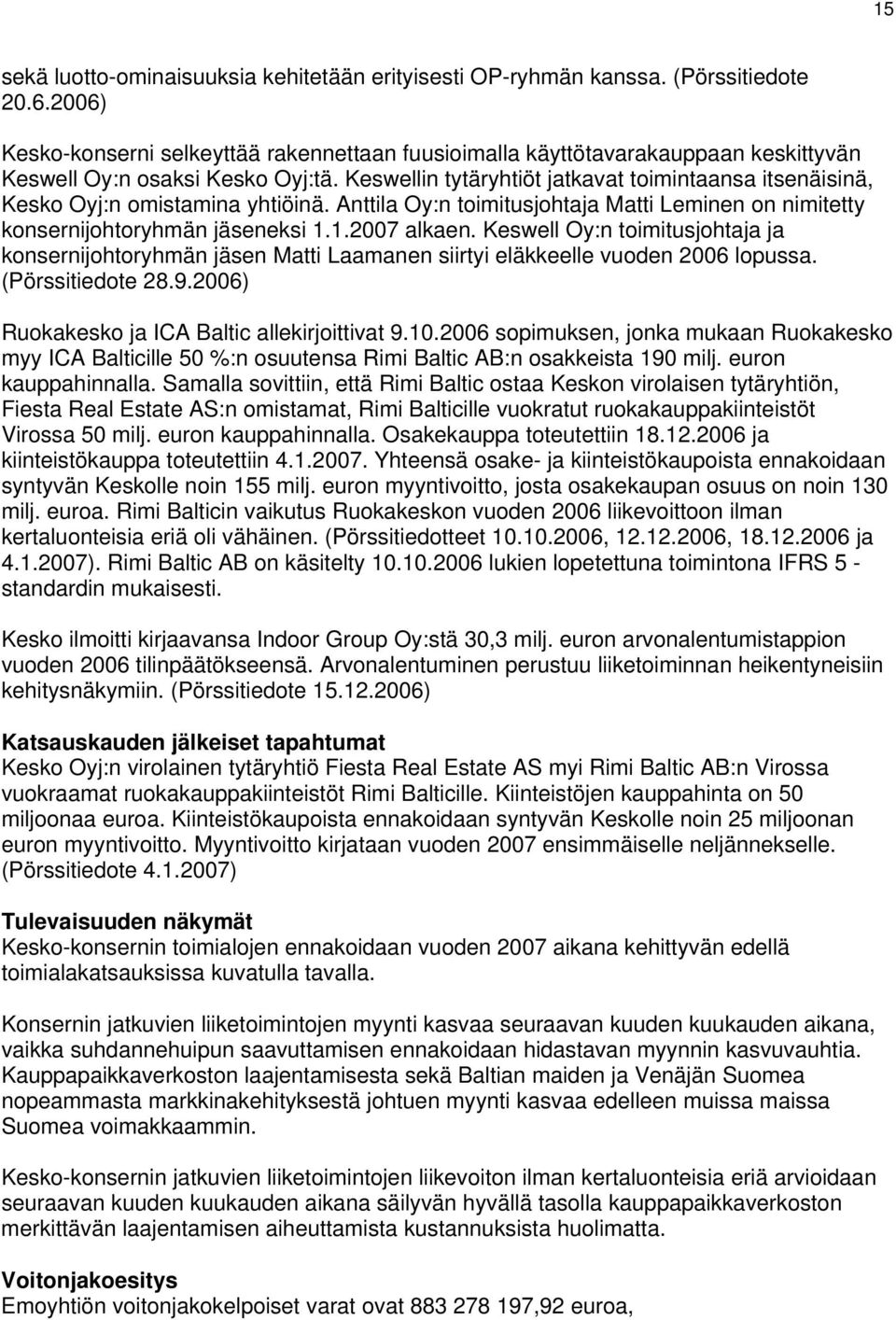 Keswellin tytäryhtiöt jatkavat toimintaansa itsenäisinä, Kesko Oyj:n omistamina yhtiöinä. Anttila Oy:n toimitusjohtaja Matti Leminen on nimitetty konsernijohtoryhmän jäseneksi 1.1.2007 alkaen.