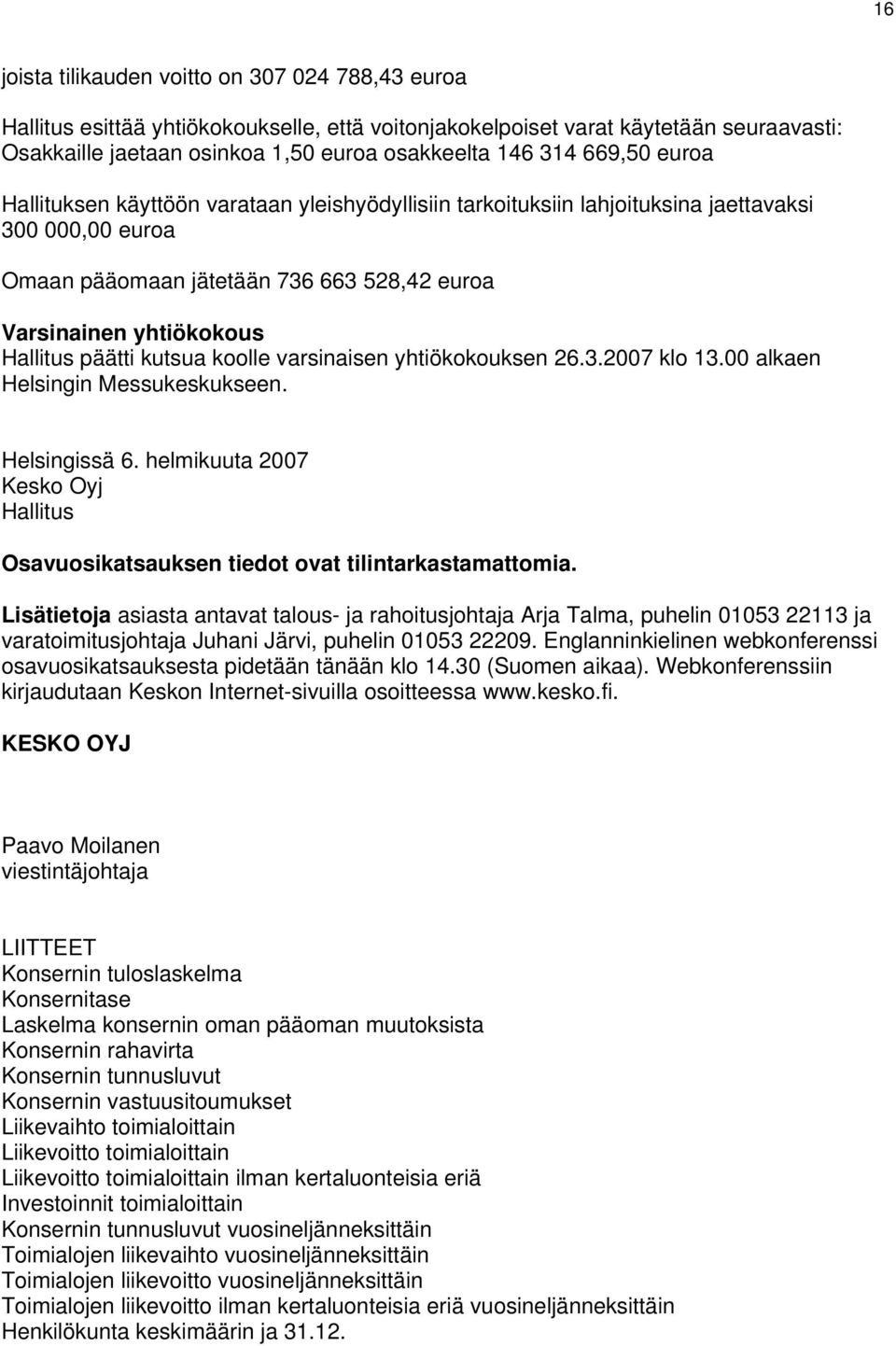 päätti kutsua koolle varsinaisen yhtiökokouksen 26.3.2007 klo 13.00 alkaen Helsingin Messukeskukseen. Helsingissä 6.