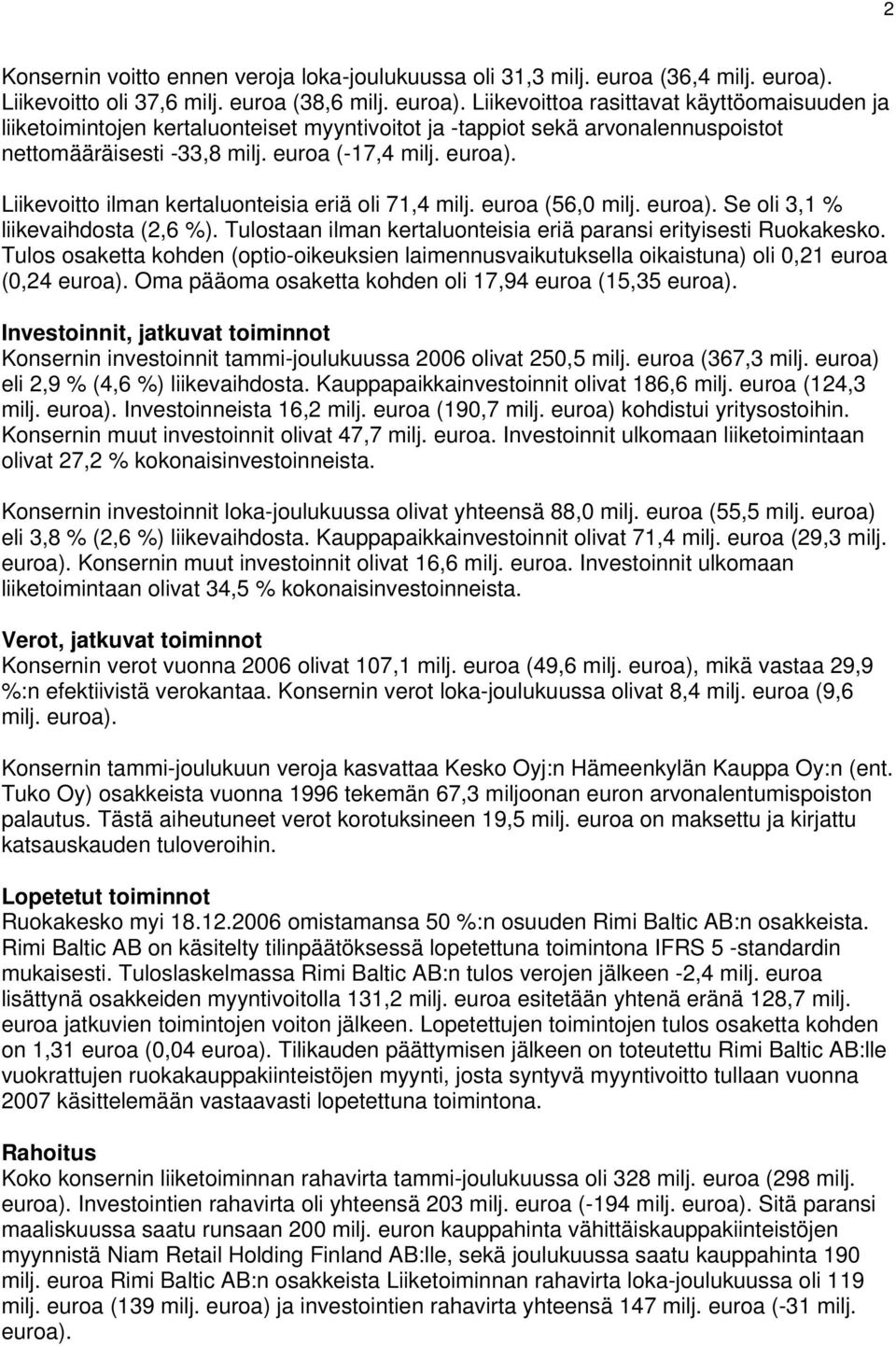 Liikevoittoa rasittavat käyttöomaisuuden ja liiketoimintojen kertaluonteiset myyntivoitot ja -tappiot sekä arvonalennuspoistot nettomääräisesti -33,8 milj. euroa (-17,4 milj. euroa).