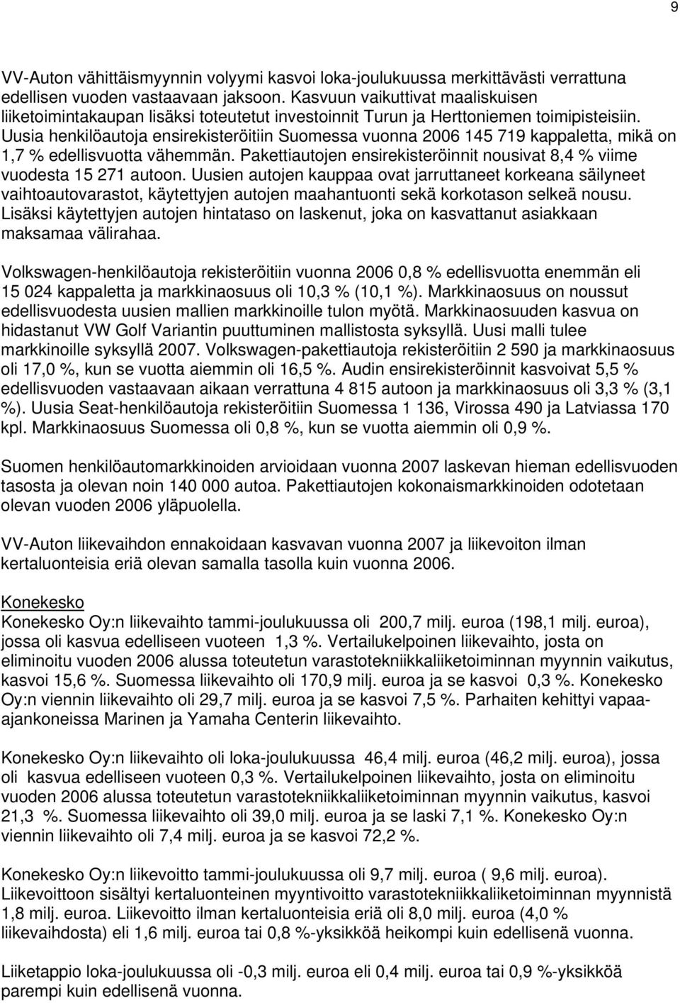 Uusia henkilöautoja ensirekisteröitiin Suomessa vuonna 145 719 kappaletta, mikä on 1,7 % edellisvuotta vähemmän. Pakettiautojen ensirekisteröinnit nousivat 8,4 % viime vuodesta 15 271 autoon.