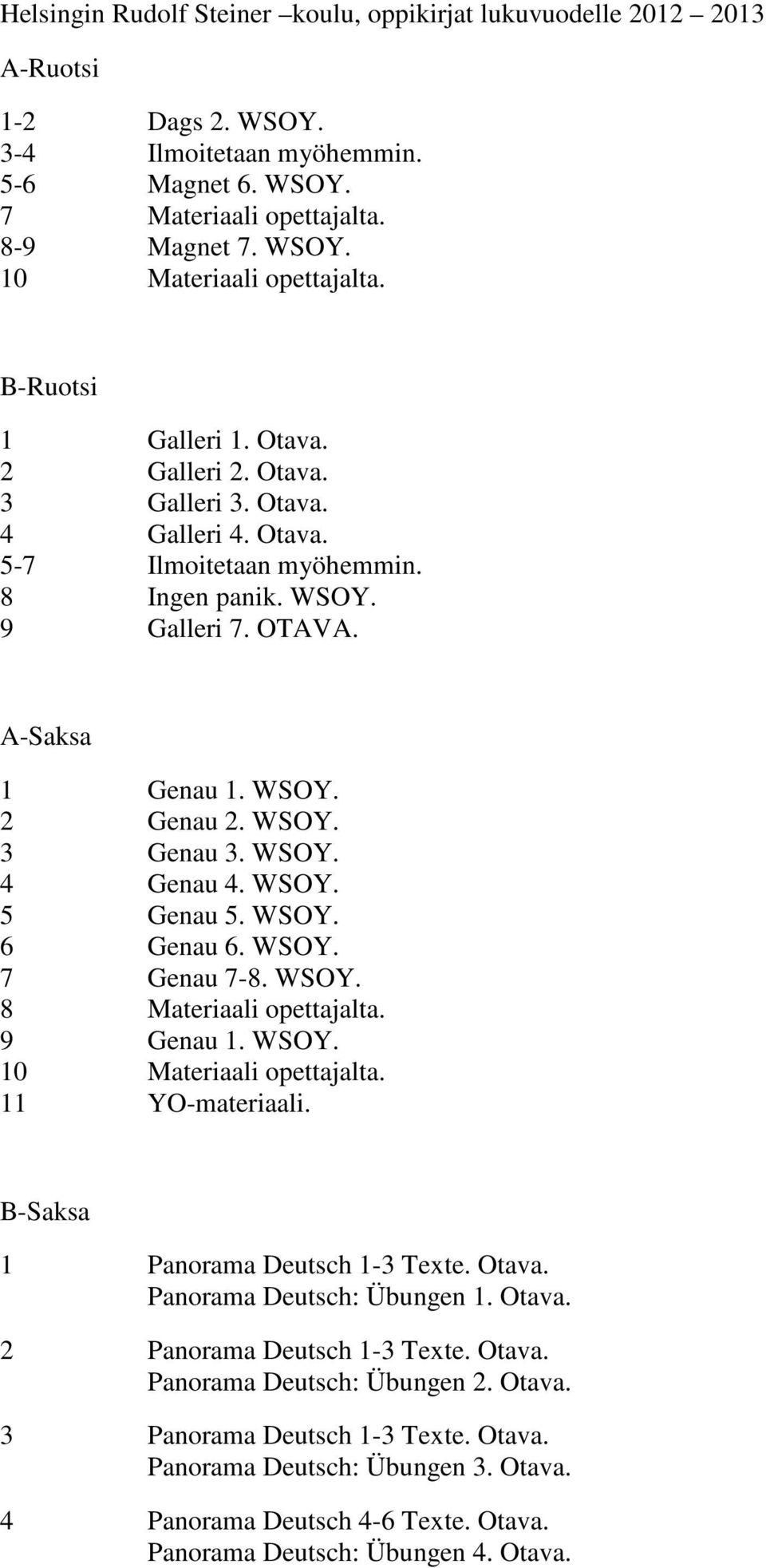 WSOY. 4 Genau 4. WSOY. 5 Genau 5. WSOY. 6 Genau 6. WSOY. 7 Genau 7-8. WSOY. 8 Materiaali opettajalta. 9 Genau 1. WSOY. 10 Materiaali opettajalta. 11 YO-materiaali.