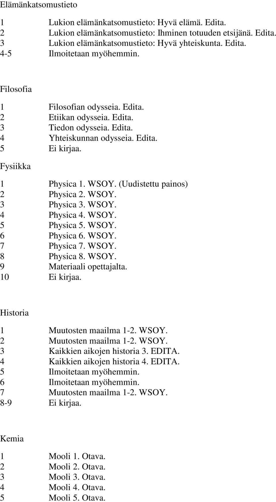 WSOY. 3 Physica 3. WSOY. 4 Physica 4. WSOY. 5 Physica 5. WSOY. 6 Physica 6. WSOY. 7 Physica 7. WSOY. 8 Physica 8. WSOY. 9 Materiaali opettajalta. 10 Ei kirjaa. Historia 1 Muutosten maailma 1-2. WSOY. 2 Muutosten maailma 1-2.