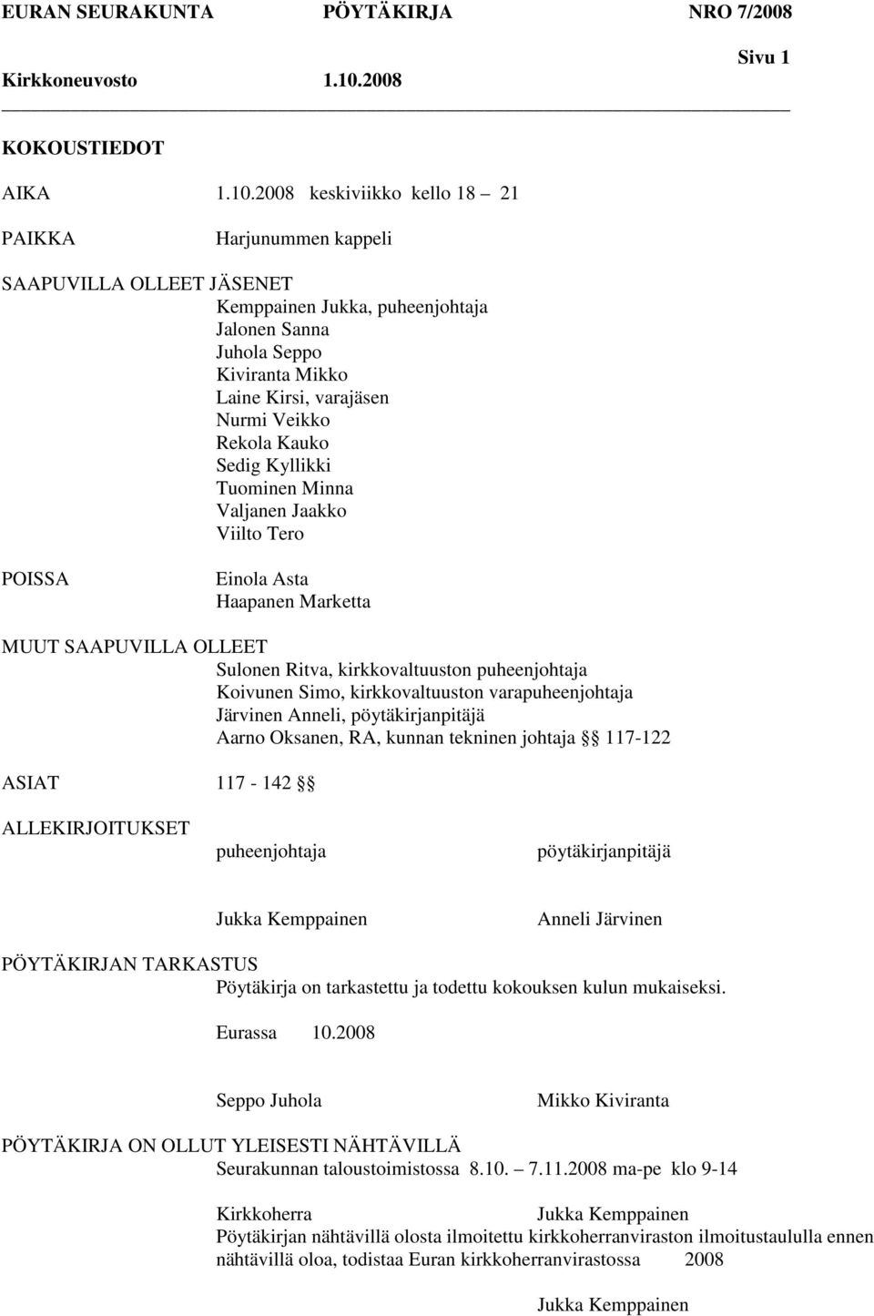 2008 keskiviikko kello 18 21 PAIKKA Harjunummen kappeli SAAPUVILLA OLLEET JÄSENET Kemppainen Jukka, puheenjohtaja Jalonen Sanna Juhola Seppo Kiviranta Mikko Laine Kirsi, varajäsen Nurmi Veikko Rekola