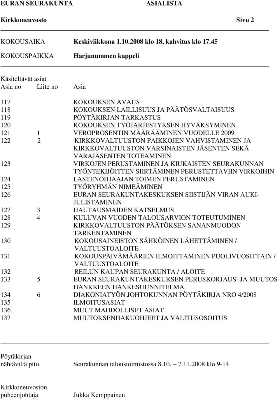 HYVÄKSYMINEN 121 1 VEROPROSENTIN MÄÄRÄÄMINEN VUODELLE 2009 122 2 KIRKKOVALTUUSTON PAIKKOJEN VAHVISTAMINEN JA KIRKKOVALTUUSTON VARSINAISTEN JÄSENTEN SEKÄ VARAJÄSENTEN TOTEAMINEN 123 VIRKOJEN