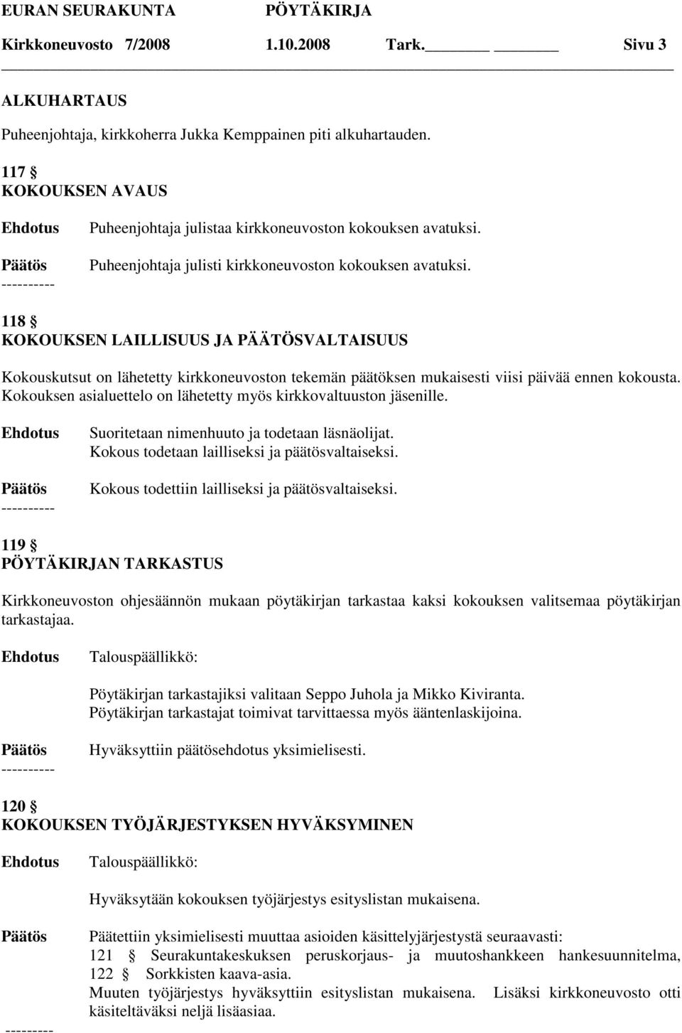 118 KOKOUKSEN LAILLISUUS JA PÄÄTÖSVALTAISUUS Kokouskutsut on lähetetty kirkkoneuvoston tekemän päätöksen mukaisesti viisi päivää ennen kokousta.