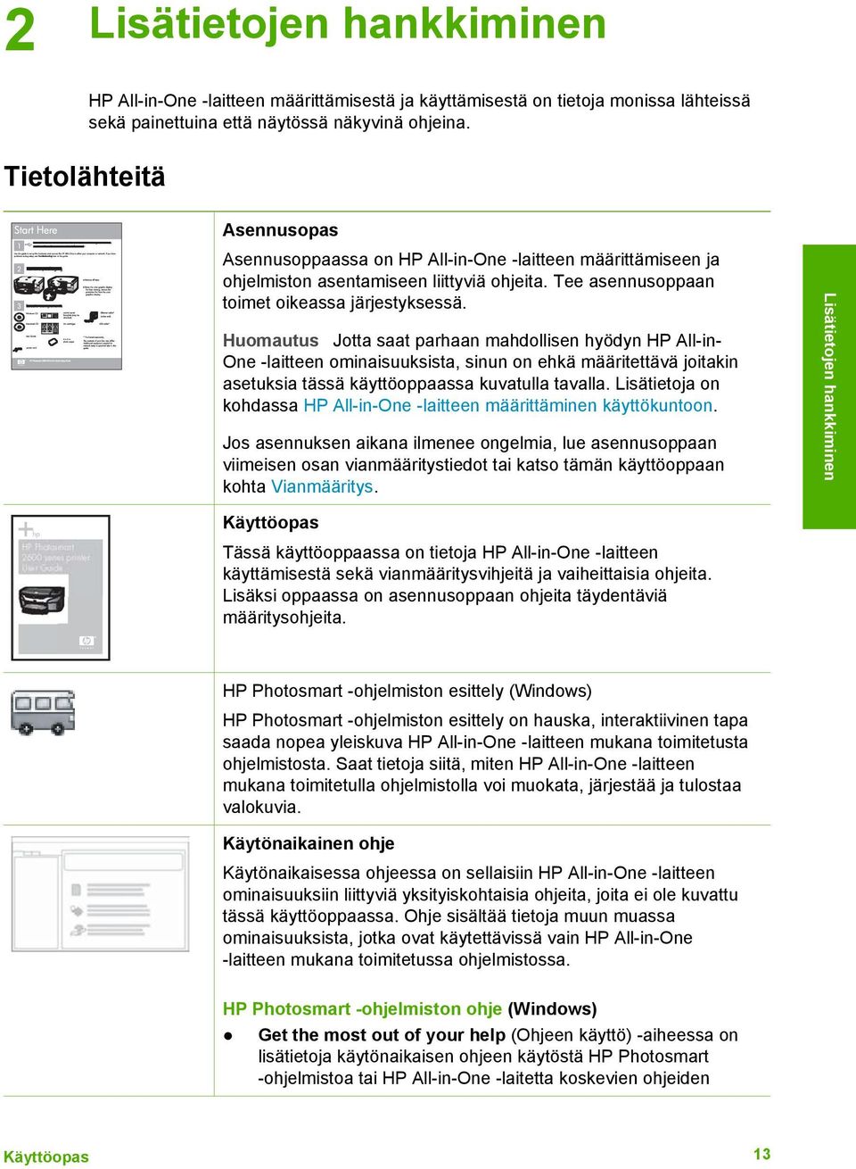 Huomautus Jotta saat parhaan mahdollisen hyödyn HP All-in- One -laitteen ominaisuuksista, sinun on ehkä määritettävä joitakin asetuksia tässä käyttöoppaassa kuvatulla tavalla.