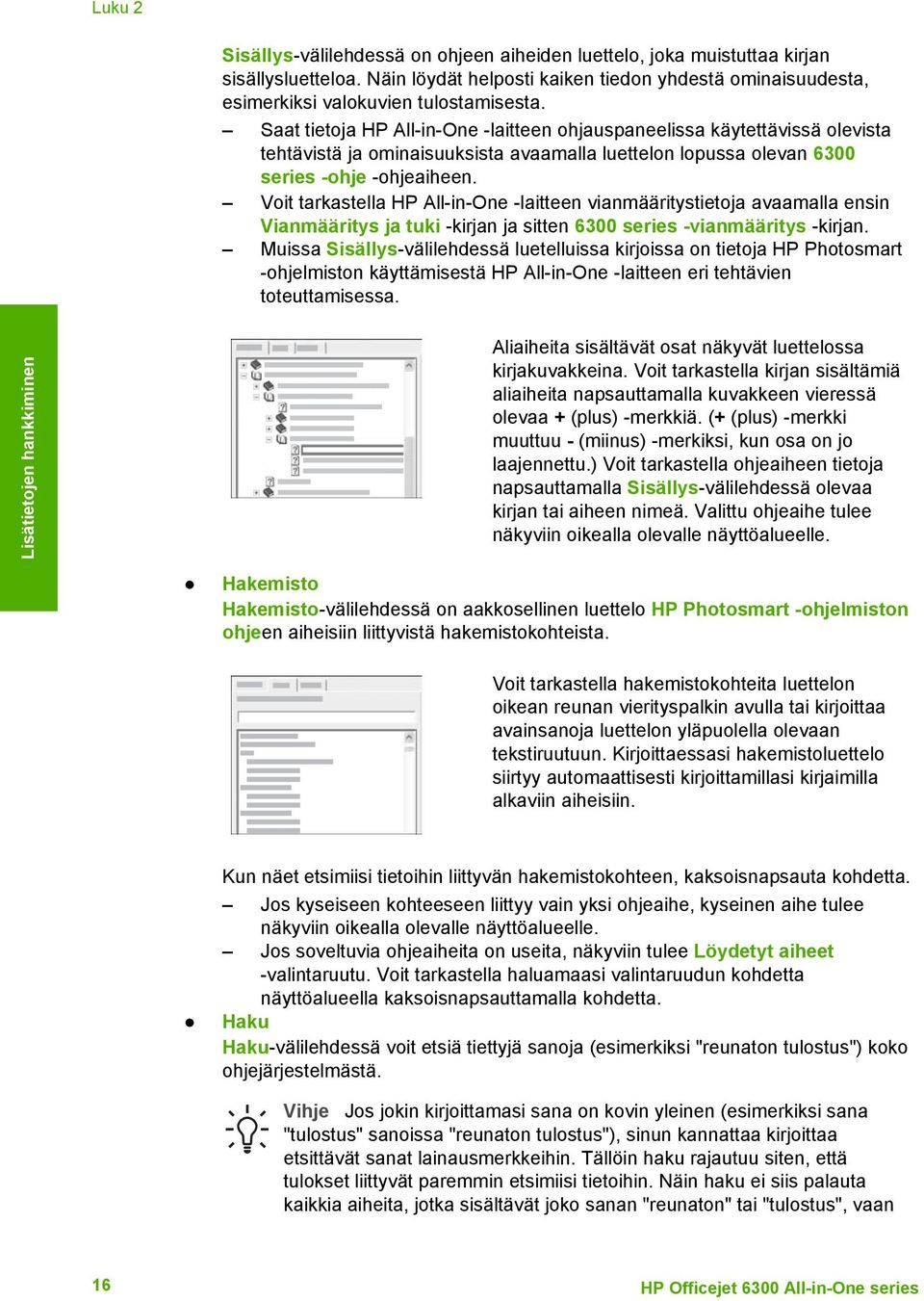 Voit tarkastella HP All-in-One -laitteen vianmääritystietoja avaamalla ensin Vianmääritys ja tuki -kirjan ja sitten 6300 series -vianmääritys -kirjan.