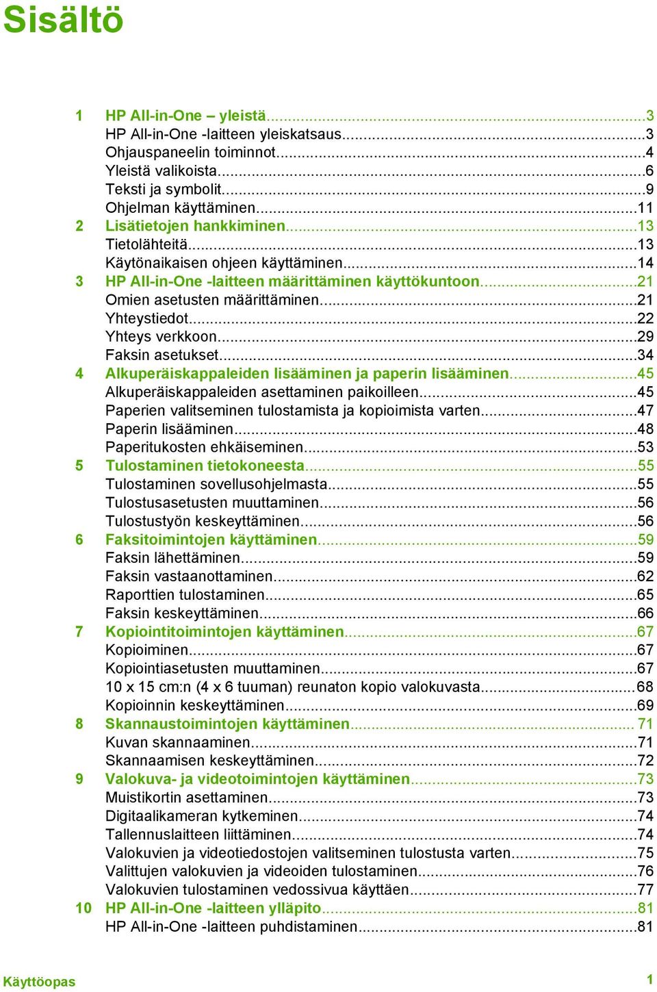 ..22 Yhteys verkkoon...29 Faksin asetukset...34 4 Alkuperäiskappaleiden lisääminen ja paperin lisääminen...45 Alkuperäiskappaleiden asettaminen paikoilleen.