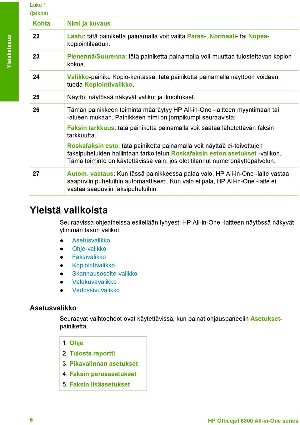 25 Näyttö: näytössä näkyvät valikot ja ilmoitukset. 26 Tämän painikkeen toiminta määräytyy HP All-in-One -laitteen myyntimaan tai -alueen mukaan.