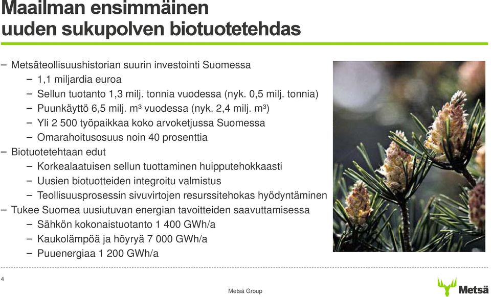 m³) Yli 2 500 työpaikkaa koko arvoketjussa Suomessa Omarahoitusosuus noin 40 prosenttia Biotuotetehtaan edut Korkealaatuisen sellun tuottaminen huipputehokkaasti