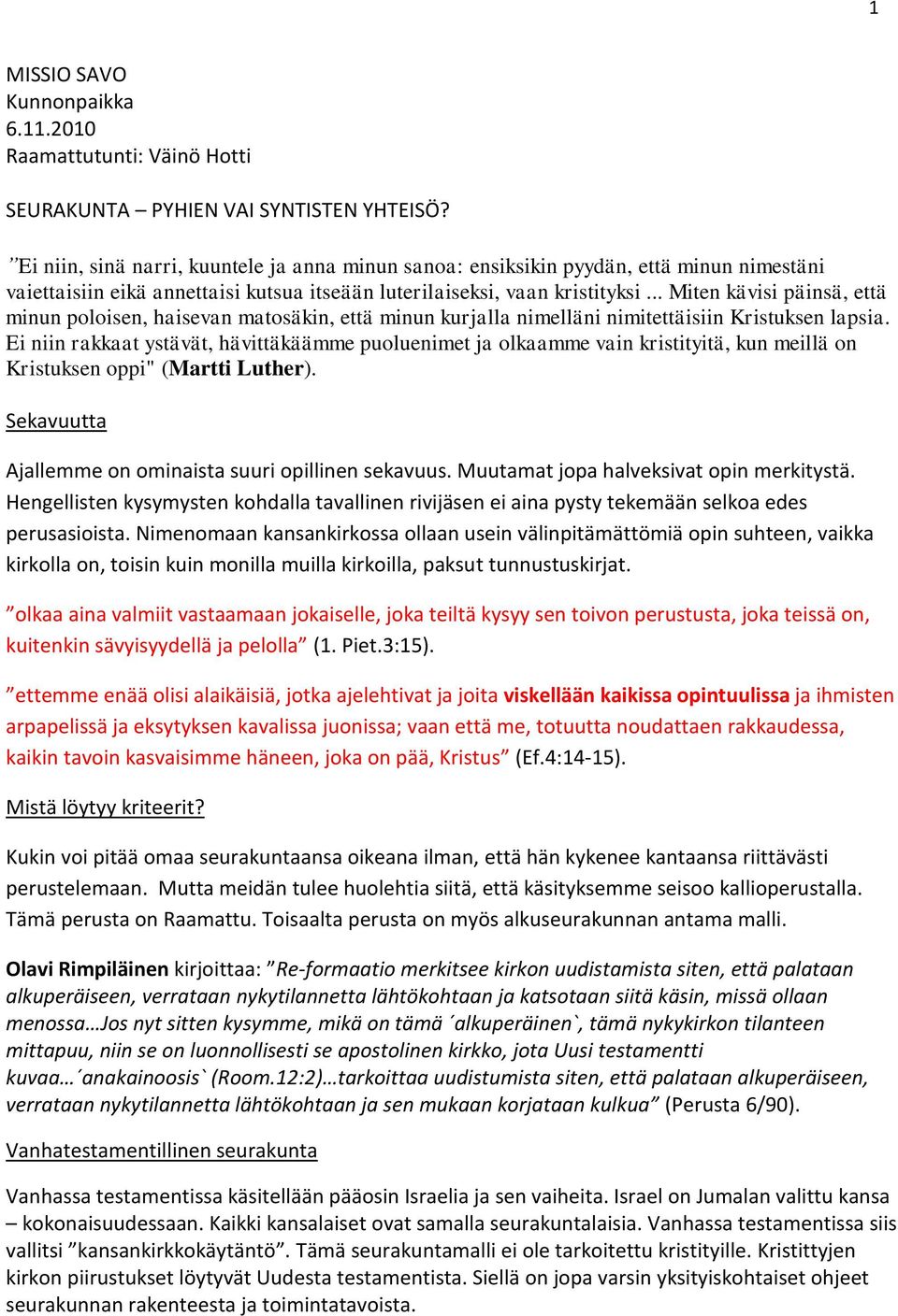.. Miten kävisi päinsä, että minun poloisen, haisevan matosäkin, että minun kurjalla nimelläni nimitettäisiin Kristuksen lapsia.