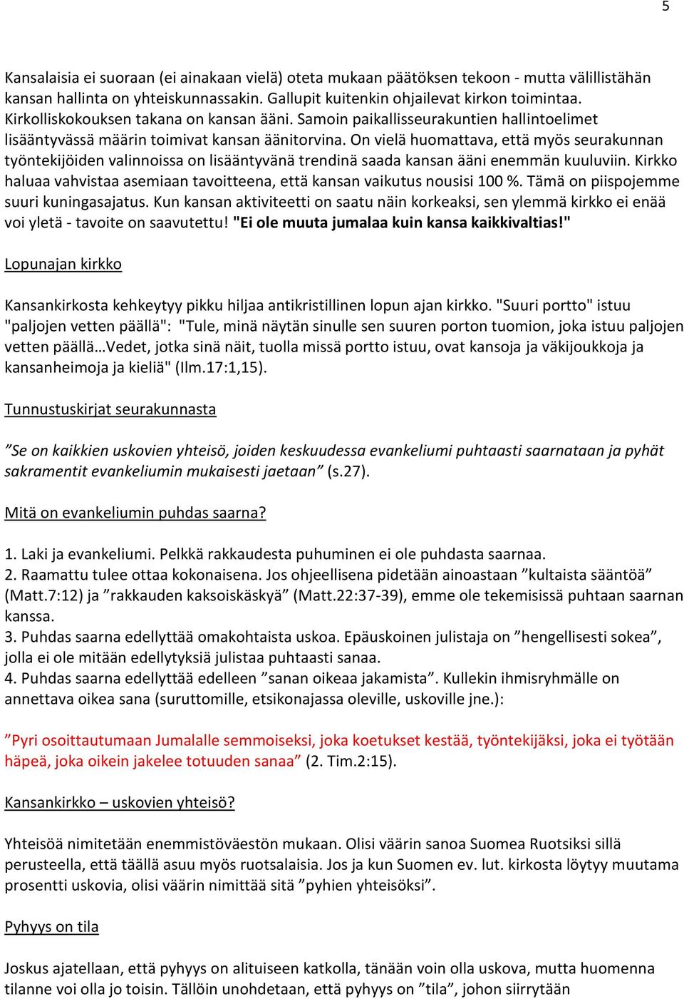 On vielä huomattava, että myös seurakunnan työntekijöiden valinnoissa on lisääntyvänä trendinä saada kansan ääni enemmän kuuluviin.