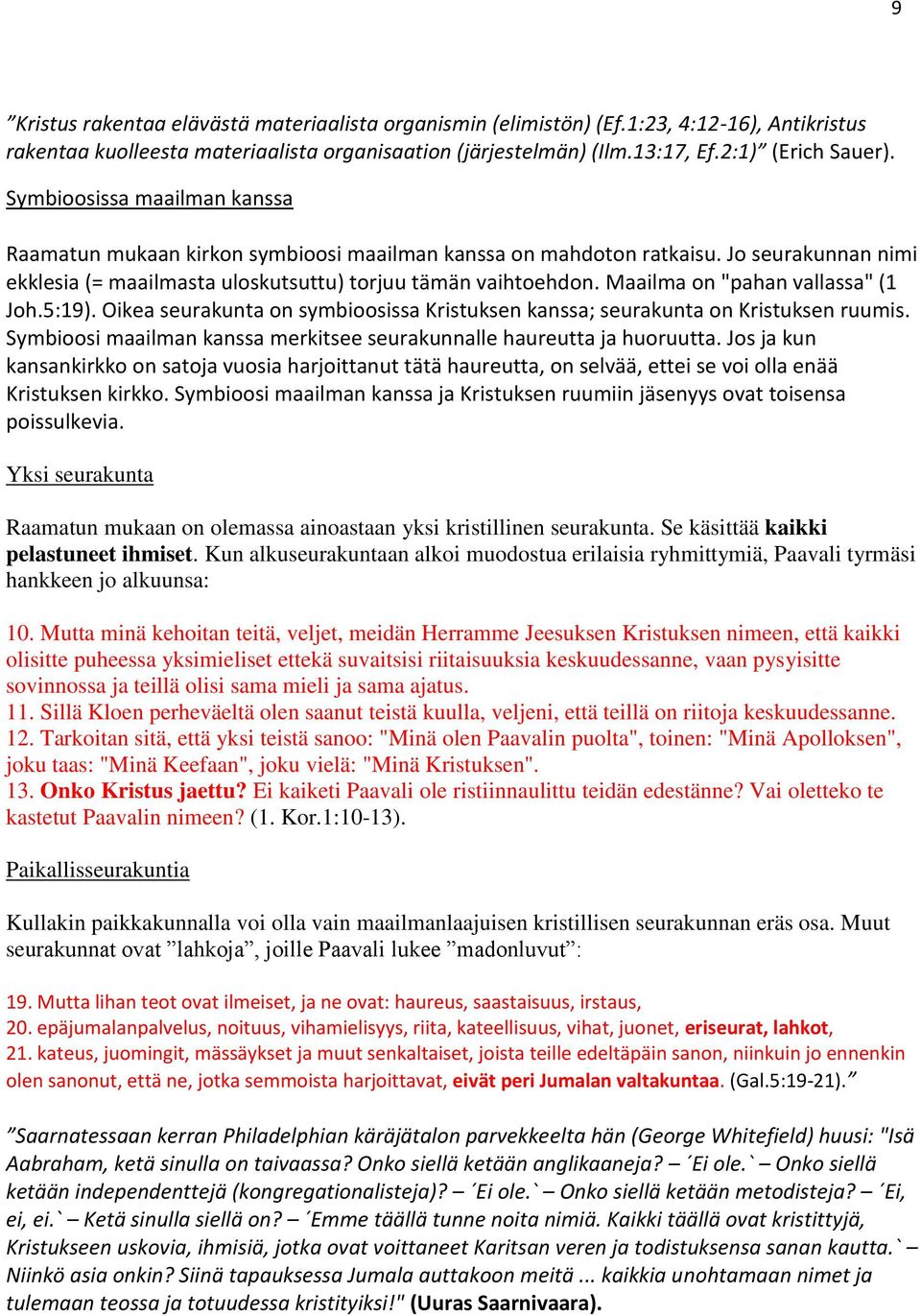 Maailma on "pahan vallassa" (1 Joh.5:19). Oikea seurakunta on symbioosissa Kristuksen kanssa; seurakunta on Kristuksen ruumis. Symbioosi maailman kanssa merkitsee seurakunnalle haureutta ja huoruutta.