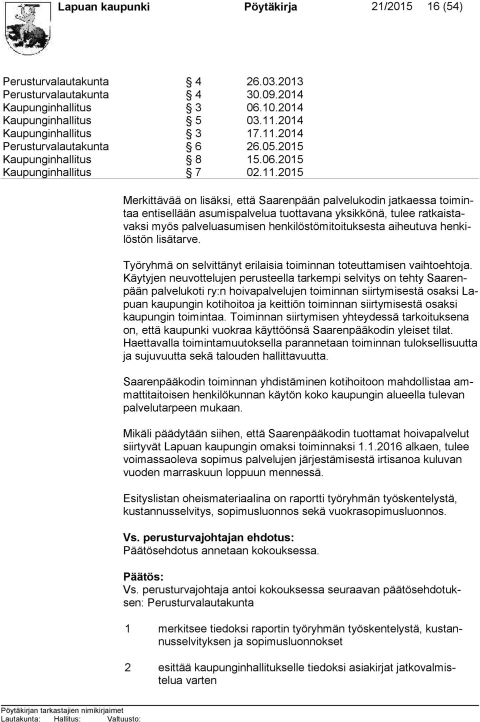 2015 Merkittävää on lisäksi, että Saarenpään palvelukodin jatkaessa toi mintaa entisellään asumispalvelua tuottavana yksikkönä, tulee rat kais tavak si myös palveluasumisen henkilöstömitoituksesta ai