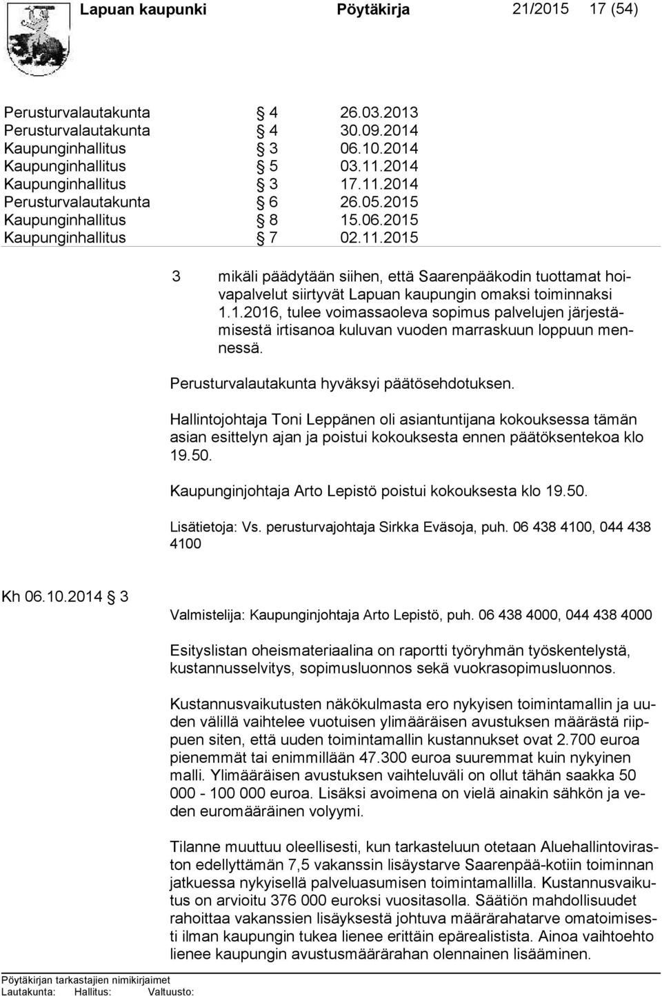 Perusturvalautakunta hyväksyi päätösehdotuksen. Hallintojohtaja Toni Leppänen oli asiantuntijana kokouksessa tämän asian esittelyn ajan ja poistui kokouksesta ennen päätöksentekoa klo 19.50.