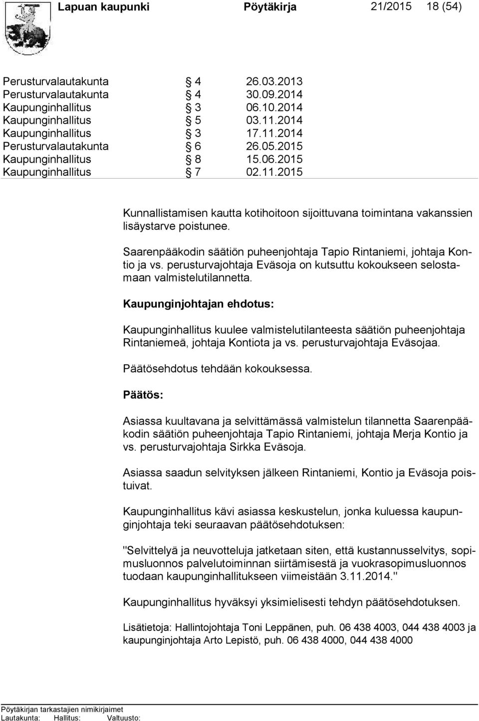 Saarenpääkodin säätiön puheenjohtaja Tapio Rintaniemi, johtaja Kontio ja vs. perusturvajohtaja Eväsoja on kutsuttu kokoukseen se los tamaan valmistelutilannetta.