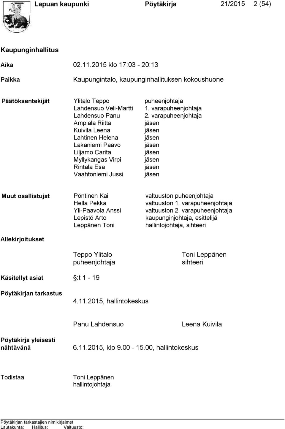 varapuheenjohtaja Ampiala Riitta jäsen Kuivila Leena jäsen Lahtinen Helena jäsen Lakaniemi Paavo jäsen Liljamo Carita jäsen Myllykangas Virpi jäsen Rintala Esa jäsen Vaahtoniemi Jussi jäsen Muut