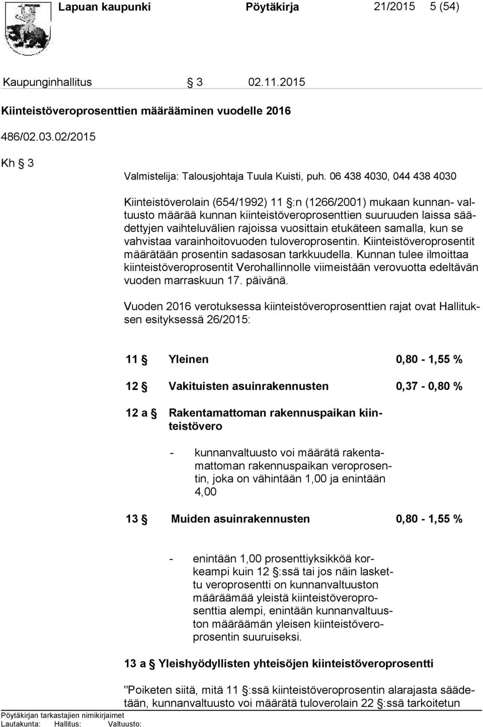 vuosittain etukäteen sa mal la, kun se vah vis taa varainhoitovuoden tuloveroprosentin. Kiin teis tö ve ro prosen tit mää rä tään prosentin sadasosan tarkkuudella.