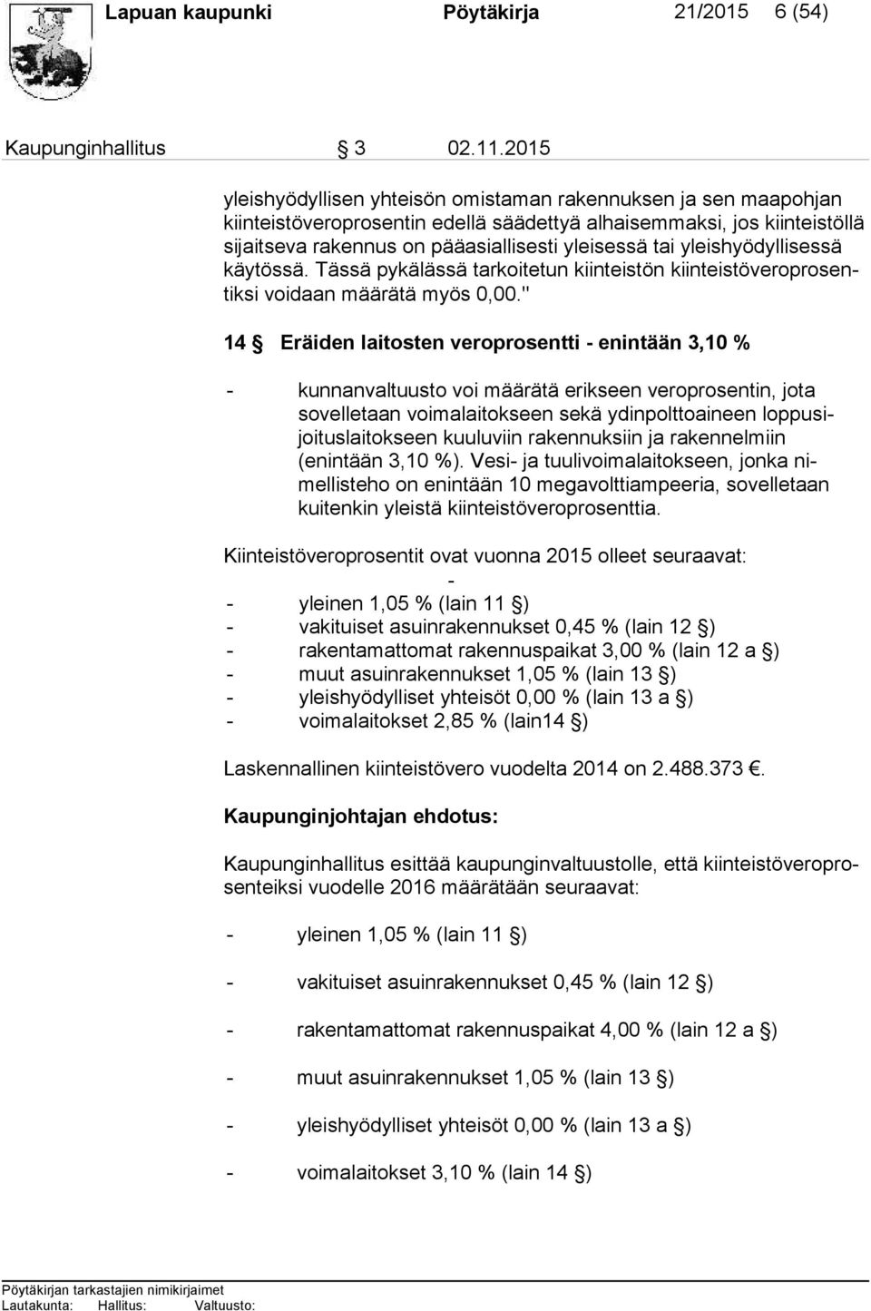 pääasiallisesti yleisessä tai yleis hyö dyl li ses sä käy tös sä. Tässä pykälässä tarkoitetun kiinteistön kiin teis tö ve ro pro sentik si voidaan määrätä myös 0,00.