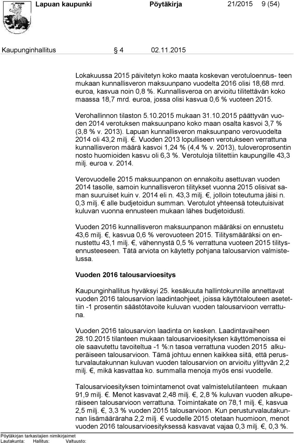 Kunnallisveroa on arvioitu ti li tet tä vän koko maas sa 18,7 mrd. euroa, jossa olisi kasvua 0,6 % vuo teen 2015. Verohallinnon ti las ton 5.10.