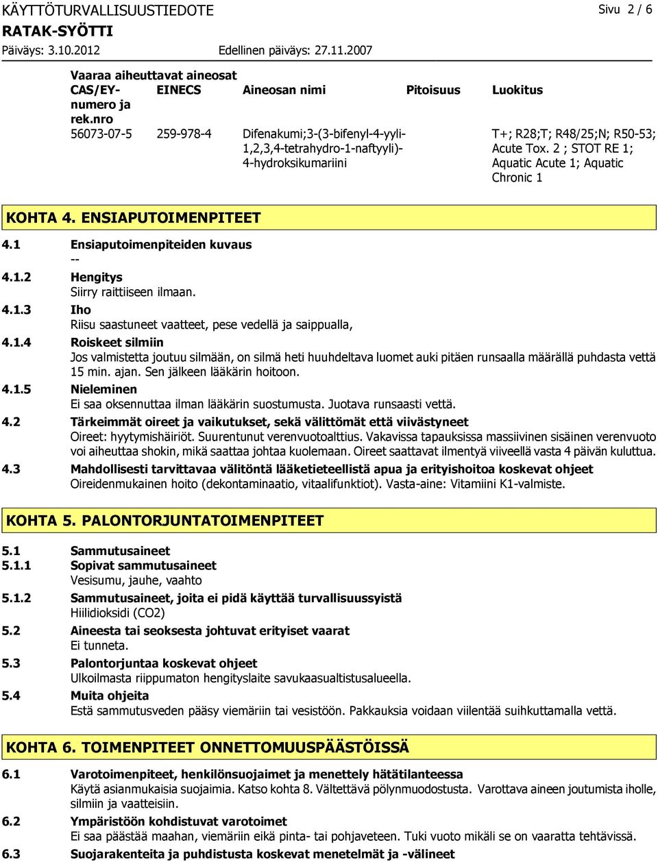 2 ; STOT RE 1; Aquatic Acute 1; Aquatic Chronic 1 KOHTA 4. ENSIAPUTOIMENPITEET 4.1 Ensiaputoimenpiteiden kuvaus -- 4.1.2 Hengitys Siirry raittiiseen ilmaan. 4.1.3 Iho Riisu saastuneet vaatteet, pese vedellä ja saippualla, 4.