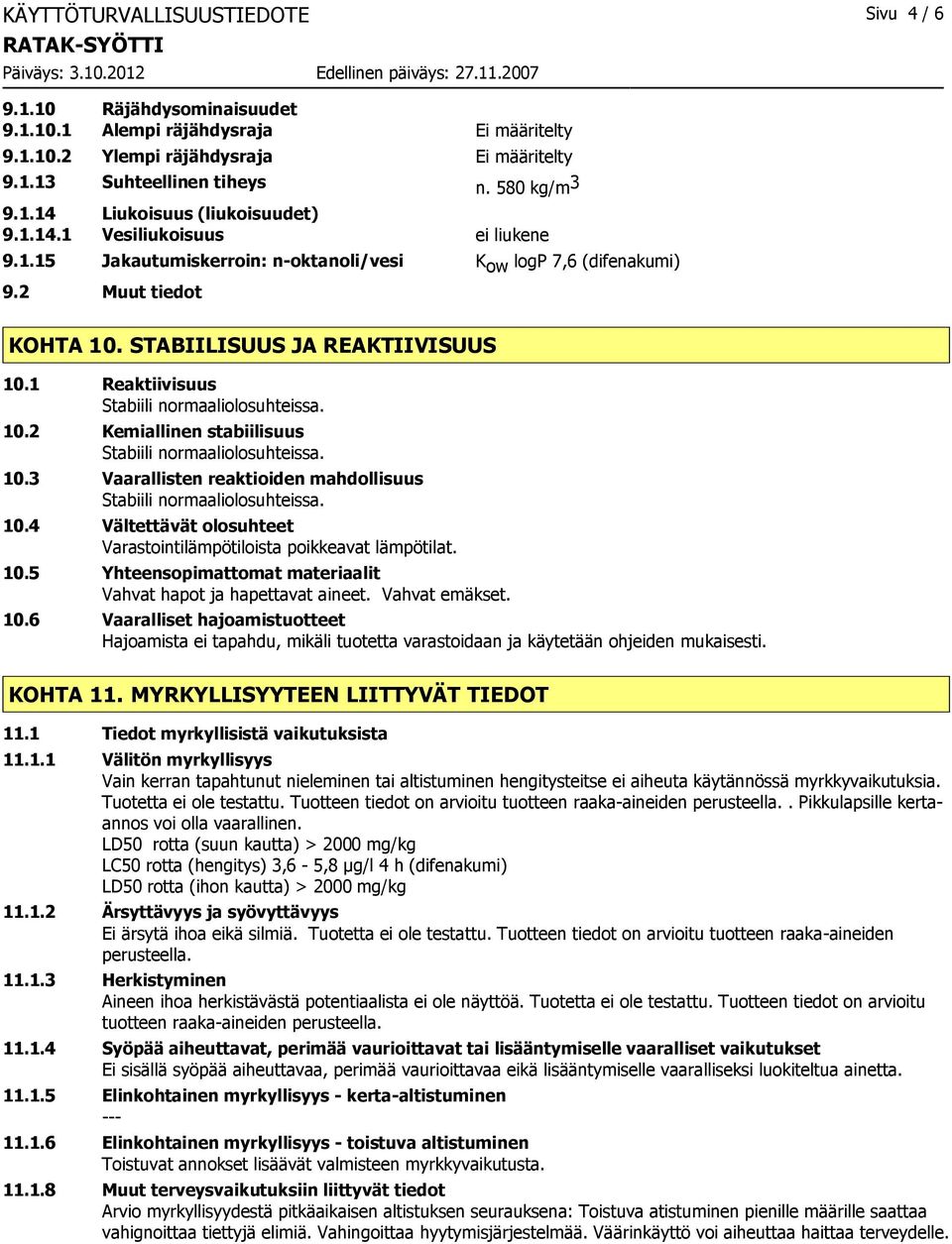 1 Reaktiivisuus Stabiili normaaliolosuhteissa. 10.2 Kemiallinen stabiilisuus Stabiili normaaliolosuhteissa. 10.3 Vaarallisten reaktioiden mahdollisuus Stabiili normaaliolosuhteissa. 10.4 Vältettävät olosuhteet Varastointilämpötiloista poikkeavat lämpötilat.