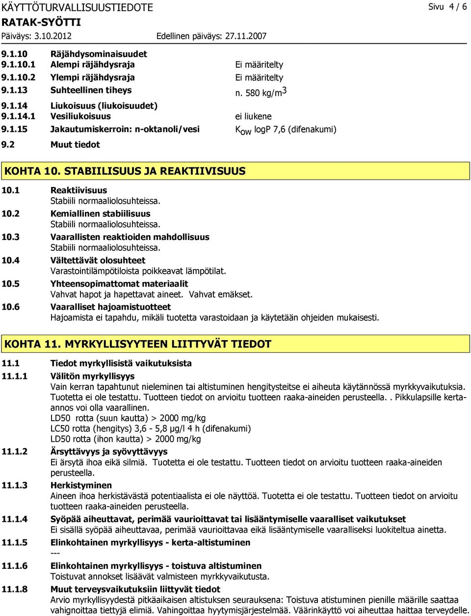 1 Reaktiivisuus Stabiili normaaliolosuhteissa. 10.2 Kemiallinen stabiilisuus Stabiili normaaliolosuhteissa. 10.3 Vaarallisten reaktioiden mahdollisuus Stabiili normaaliolosuhteissa. 10.4 Vältettävät olosuhteet Varastointilämpötiloista poikkeavat lämpötilat.