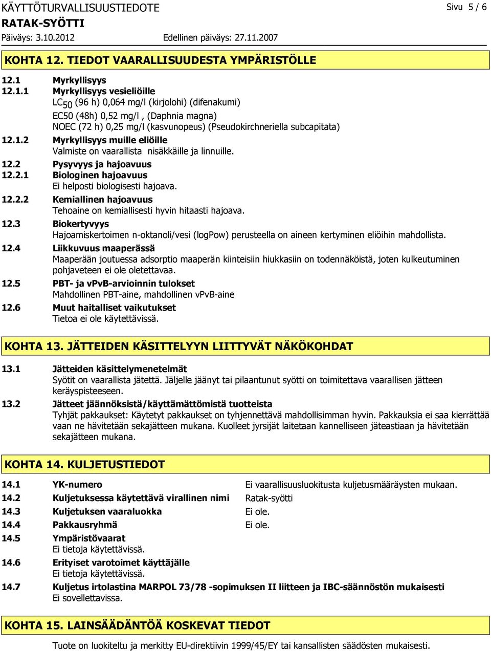 .1 Myrkyllisyys 12.1.1 Myrkyllisyys vesieliöille LC 50 (96 h) 0,064 mg/l (kirjolohi) (difenakumi) EC50 (48h) 0,52 mg/l, (Daphnia magna) NOEC (72 h) 0,25 mg/l (kasvunopeus) (Pseudokirchneriella subcapitata) 12.