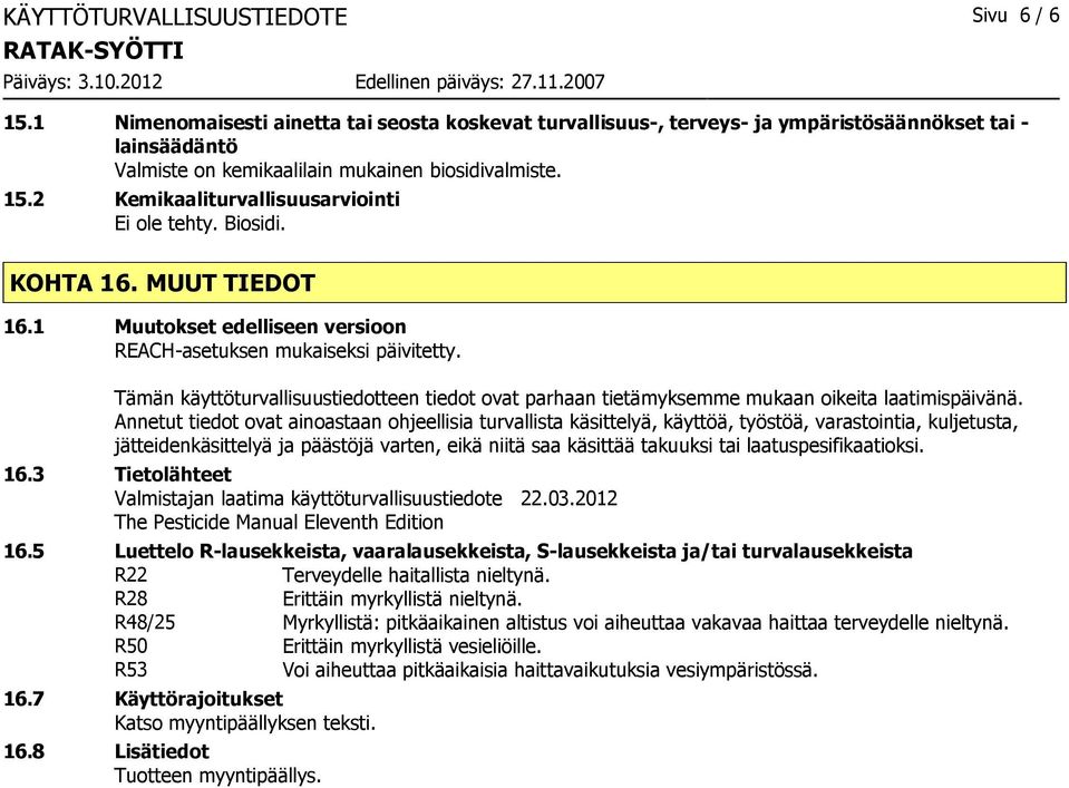 2 Kemikaaliturvallisuusarviointi Ei ole tehty. Biosidi. KOHTA 16. MUUT TIEDOT 16.1 Muutokset edelliseen versioon REACH-asetuksen mukaiseksi päivitetty.