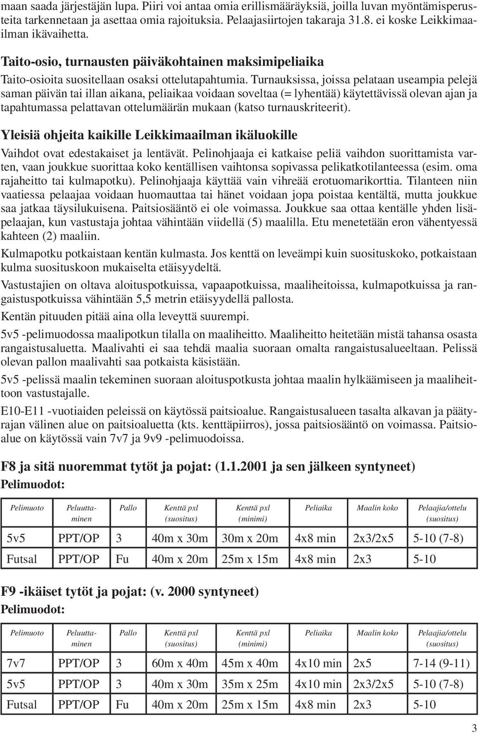 Turnauksissa, joissa pelataan useampia pelejä saman päivän tai illan aikana, peliaikaa voidaan soveltaa (= lyhentää) käytettävissä olevan ajan ja tapahtumassa pelattavan ottelumäärän mukaan (katso