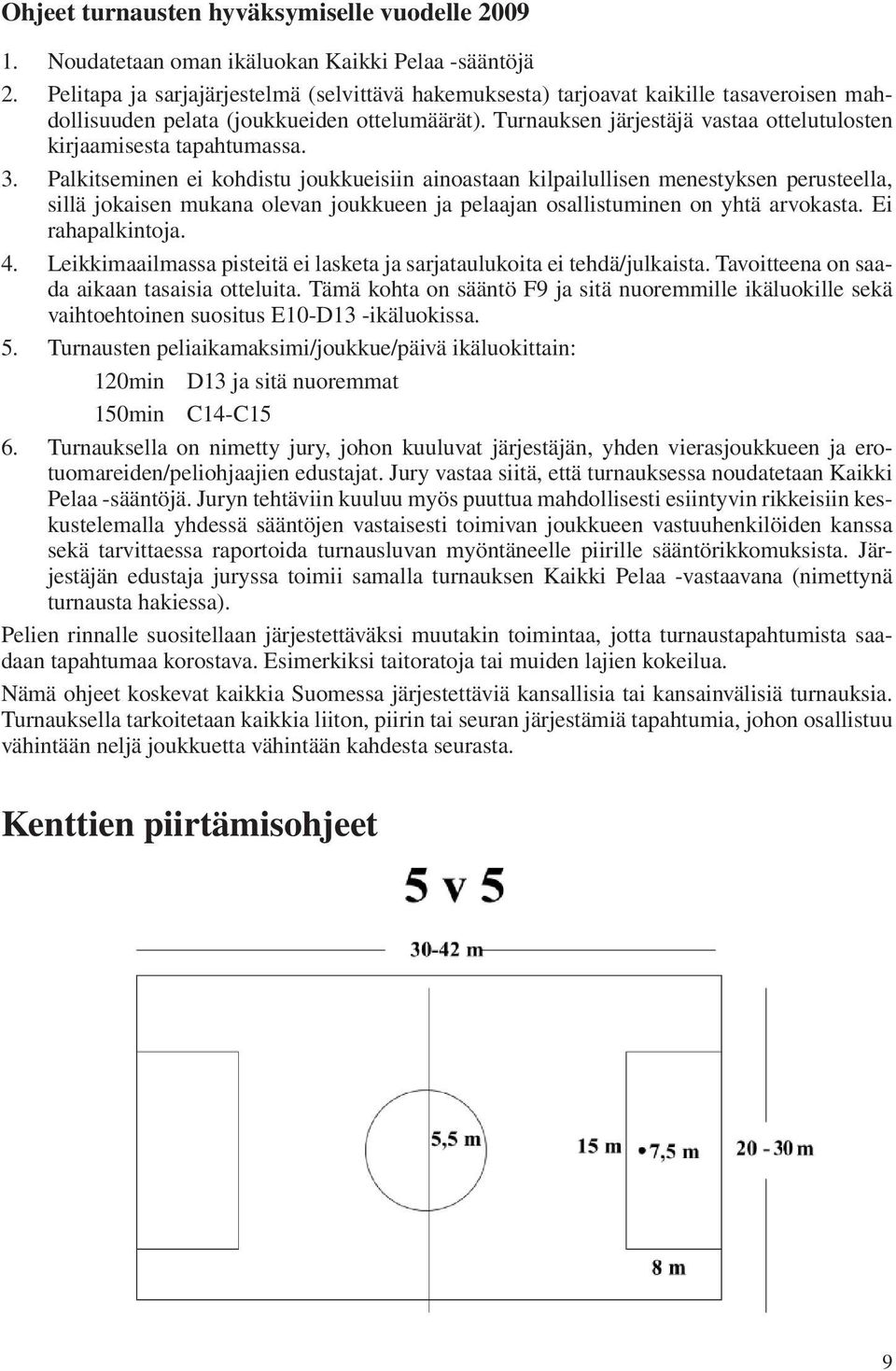 Turnauksen järjestäjä vastaa ottelutulosten kirjaamisesta tapahtumassa. 3.